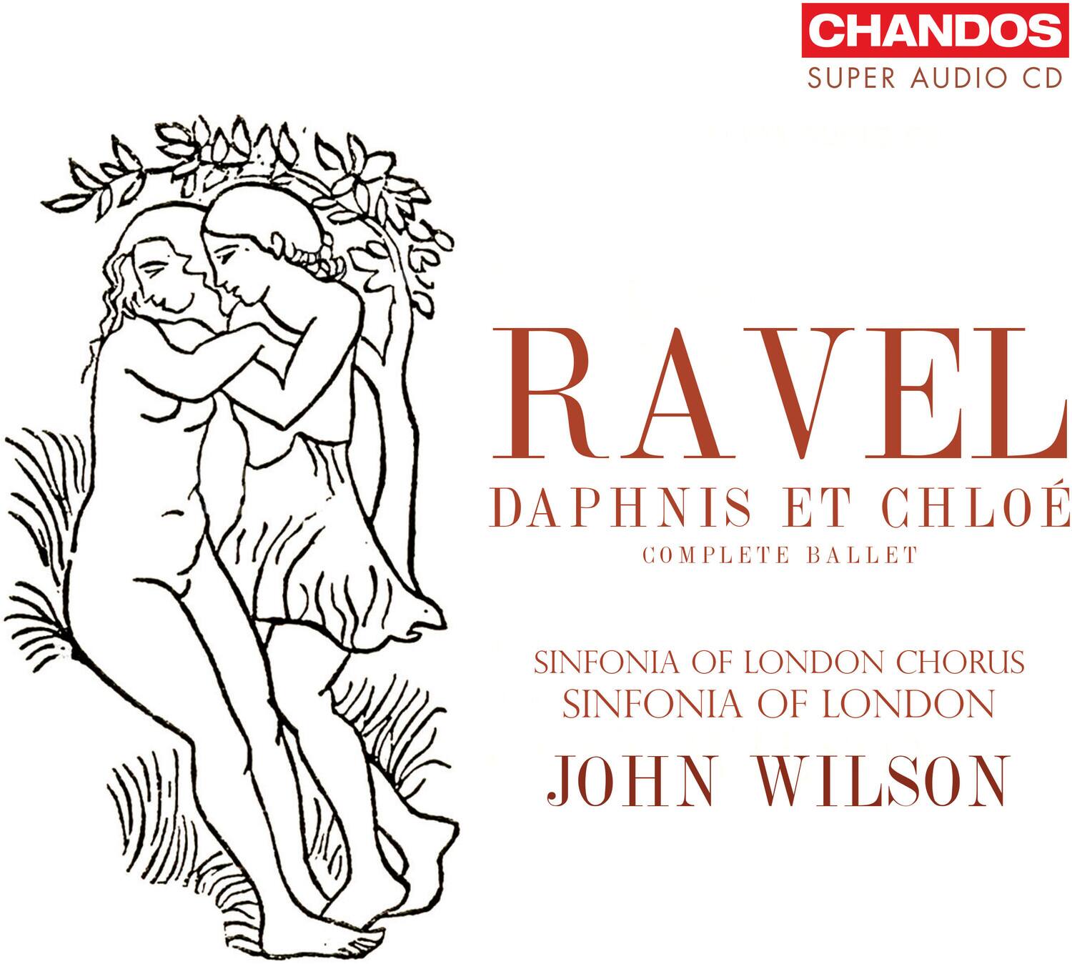 CHANDOS  
SUPER AUDIO CD  

RAVEL  
DAPHNIS ET CHLOÉ  
COMPLETE BALLET  

SINFONIA OF LONDON CHORUS  
SINFONIA OF LONDON  
JOHN WILSON