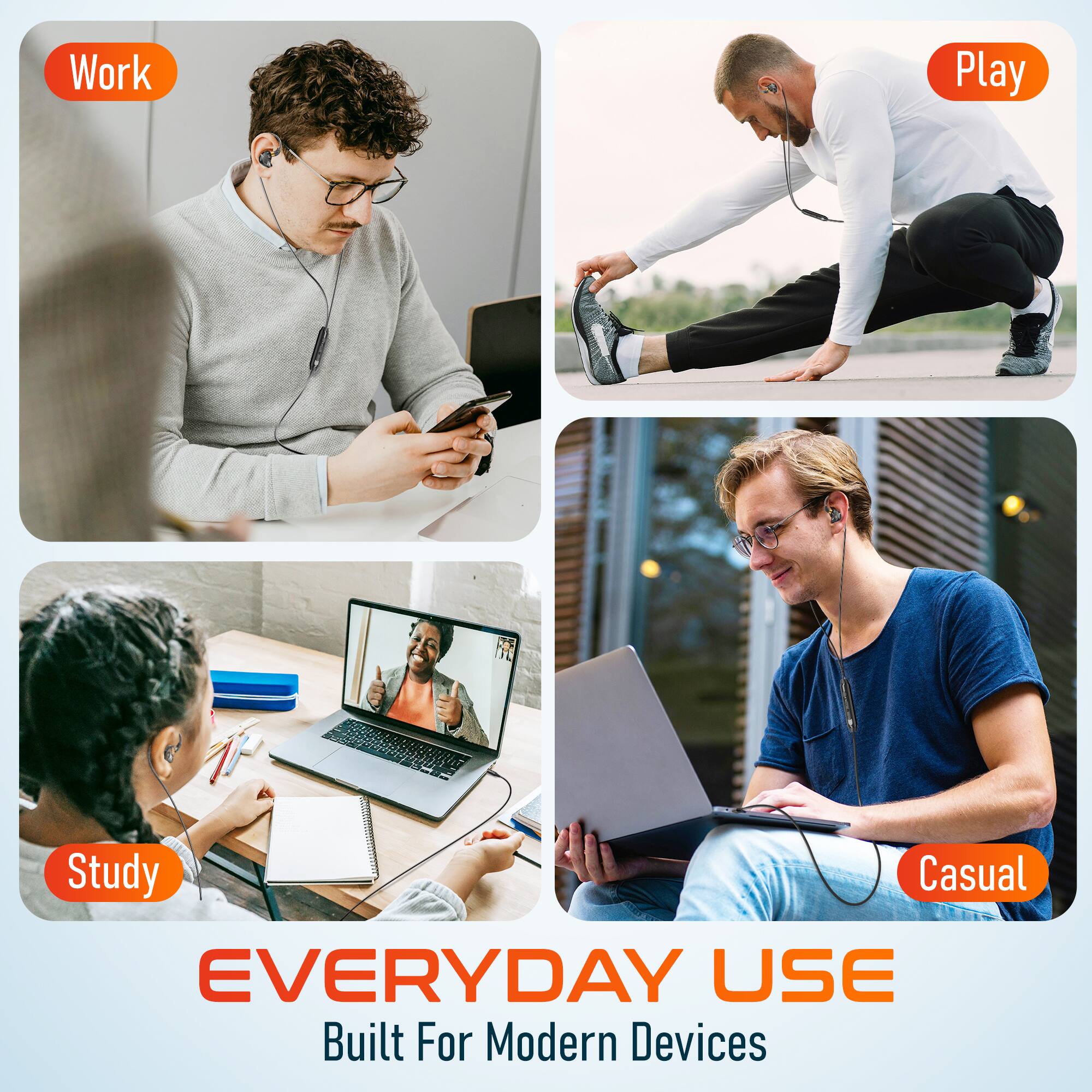 Work  
Play  
Study  
Casual  

EVERYDAY USE  
Built For Modern Devices