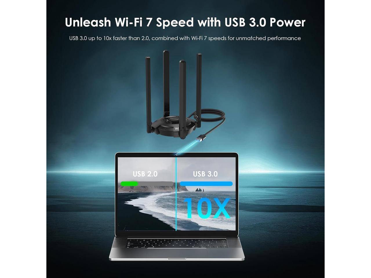 Unleash Wi-Fi 7 Speed with USB 3.0 Power  
USB 3.0 up to 10x faster than 2.0, combined with Wi-Fi 7 speeds for unmatched performance  

USB 2.0  
USB 3.0  
10X