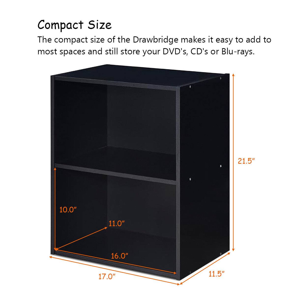 The compact size of the Drawbridge makes it easy to add to most spaces and still store your DVDs, CDs, or Blu-rays. 

Dimensions:
- 21.5" (height)
- 11.5" (width)
- 17.0" (depth)
- 16.0" (shelf depth)
- 11.0" (shelf height)
- 10.0" (shelf height)