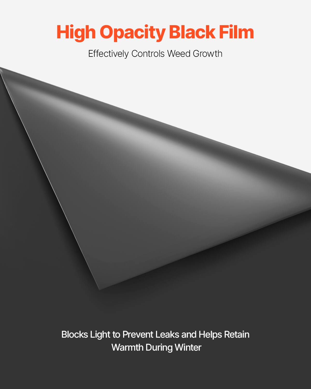 High Opacity Black Film
Effectively Controls Weed Growth
Blocks Light to Prevent Leaks and Helps Retain Warmth During Winter