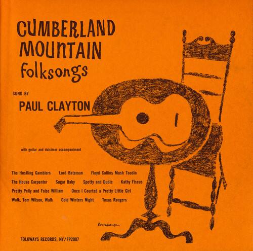 CUMBERLAND MOUNTAIN folksongs  
SUNG BY PAUL CLAYTON  
with guitar and dulcimer accompaniment  

The Hustling Gamblers  
Lord Bateman  
Floyd Collins  
Mush Toodin  
The House Carpenter  
Sugar Baby  
Spotty and Dudie  
Kathy Fiscus  
Pretty Polly and False William  
Once I Courted a Pretty Little Girl  
Walk, Tom Wilson, Walk  
Cold Winters Night  
Texas Rangers  
Rosenhonge  

FOLKWAYS RECORDS, NY/FP2007