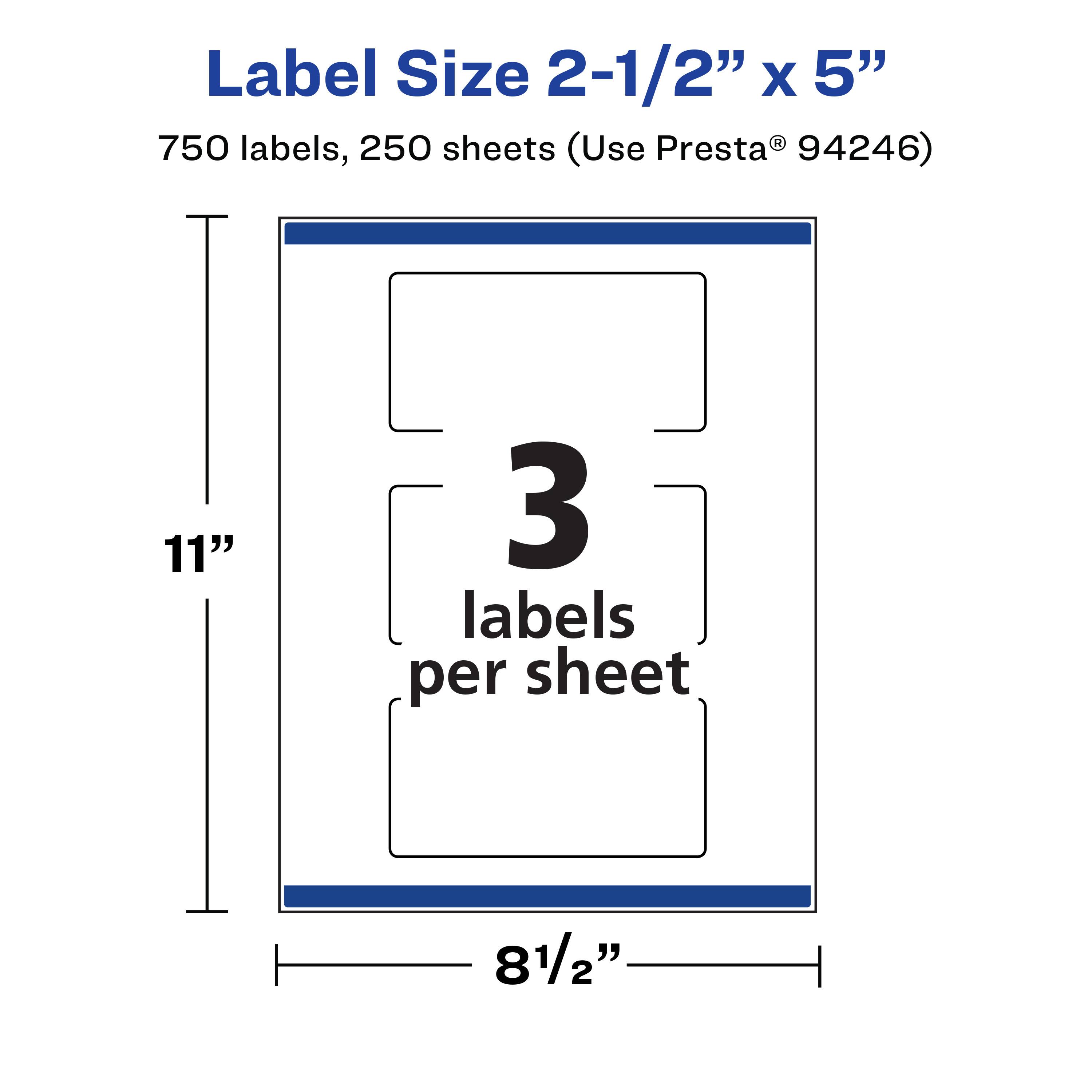 Label Size 2-1/2" x 5"  
750 labels, 250 sheets (Use Presta® 94246)  
11"  
3 labels per sheet  
8 1/2"