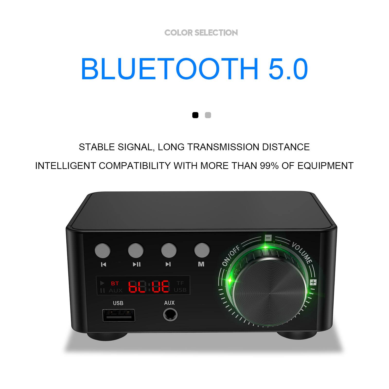 COLOR SELECTION

BLUETOOTH 5.0

STABLE SIGNAL, LONG TRANSMISSION DISTANCE

INTELLIGENT COMPATIBILITY WITH MORE THAN 99% OF EQUIPMENT

BT TF USB AUX M ON/OFF VOLUME