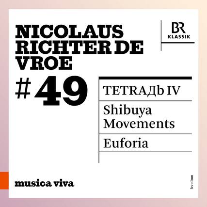 NICOLAUS RICHTER DE VROE
#49
TETRAΔb IV
Shibuya Movements
Euforia
BR KLASSIK
musica viva
fec>Imn