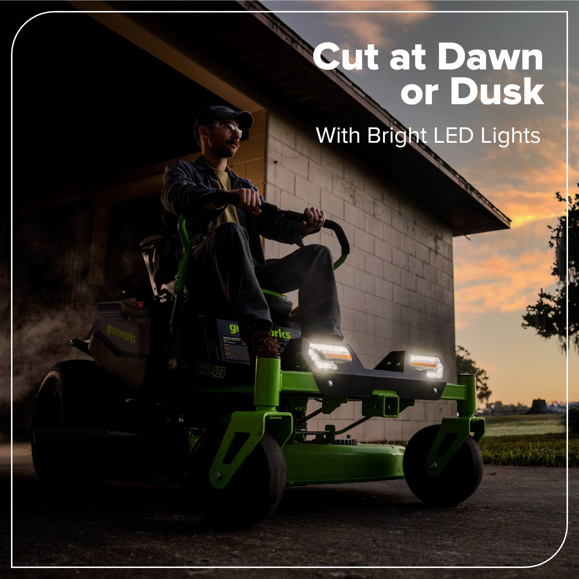 Cut at Dawn or Dusk With Bright LED Lights  
greenworks g - CRZ RZ428