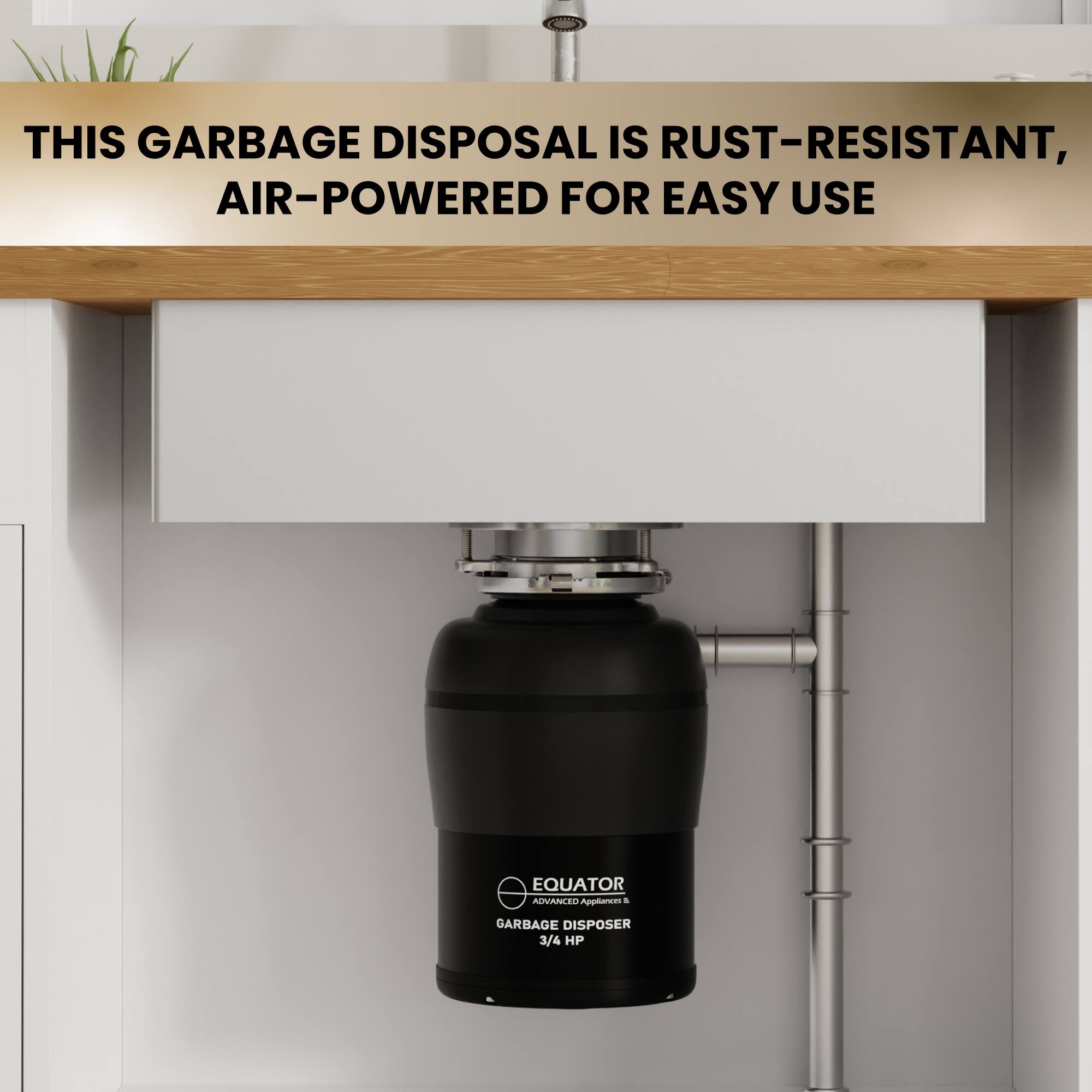 THIS GARBAGE DISPOSAL IS RUST-RESISTANT, AIR-POWERED FOR EASY USE

EQUATOR
ADVANCED APPLIANCES
GARBAGE DISPOSER
3/4 HP