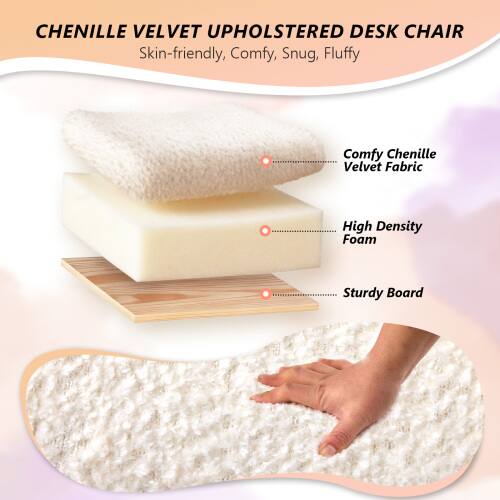 CHENILLE VELVET UPHOLSTERED DESK CHAIR  
Skin-friendly, Comfy, Snug, Fluffy  

Comfy Chenille Velvet Fabric  
High Density Foam  
Sturdy Board