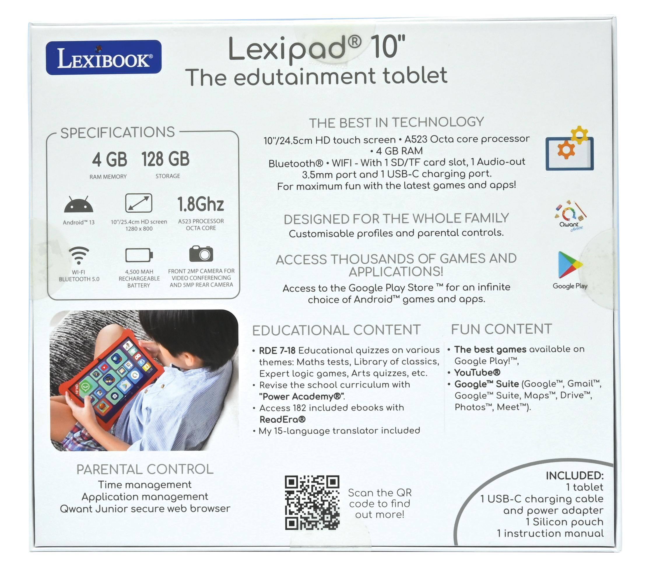 **Lexibook Lexipad 10" The edutainment tablet**

**SPECIFICATIONS**
- 4 GB RAM MEMORY
- 128 GB STORAGE
- 1.8Ghz A523 Octa core processor
- 10"/25.4cm HD touch screen
- Android™ 13
- 10"/25.4cm HD screen (1280 x 800)
- 4.500 MAH BATTERY
- FRONT 2MP CAMERA FOR RECHARGEABLE VIDEO CONFERENCING
- REAR 5MP CAMERA
- Bluetooth® 4.5
- Wi-Fi
- With SD/TF card slot, Audio-out 3.5mm port and USB-C charging port

**THE BEST IN TECHNOLOGY**
- 10"/25.4cm HD touch screen
- A523 Octa core processor
- 4 GB RAM
- WIFI - With 1 SD/TF card slot, 1 Audio-out port and 1 USB-C charging port.
- For maximum fun with the latest games and apps!

**DESIGNED FOR THE WHOLE FAMILY**
- Customisable profiles and parental controls