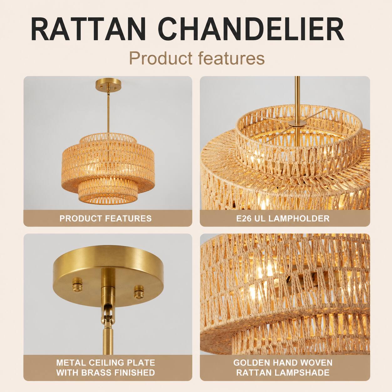 RATTAN CHANDELIER

Product features

PRODUCT FEATURES

E26 UL LAMPHOLDER

METAL CEILING PLATE WITH BRASS FINISHED

GOLDEN HAND WOVEN RATTAN LAMPSHADE