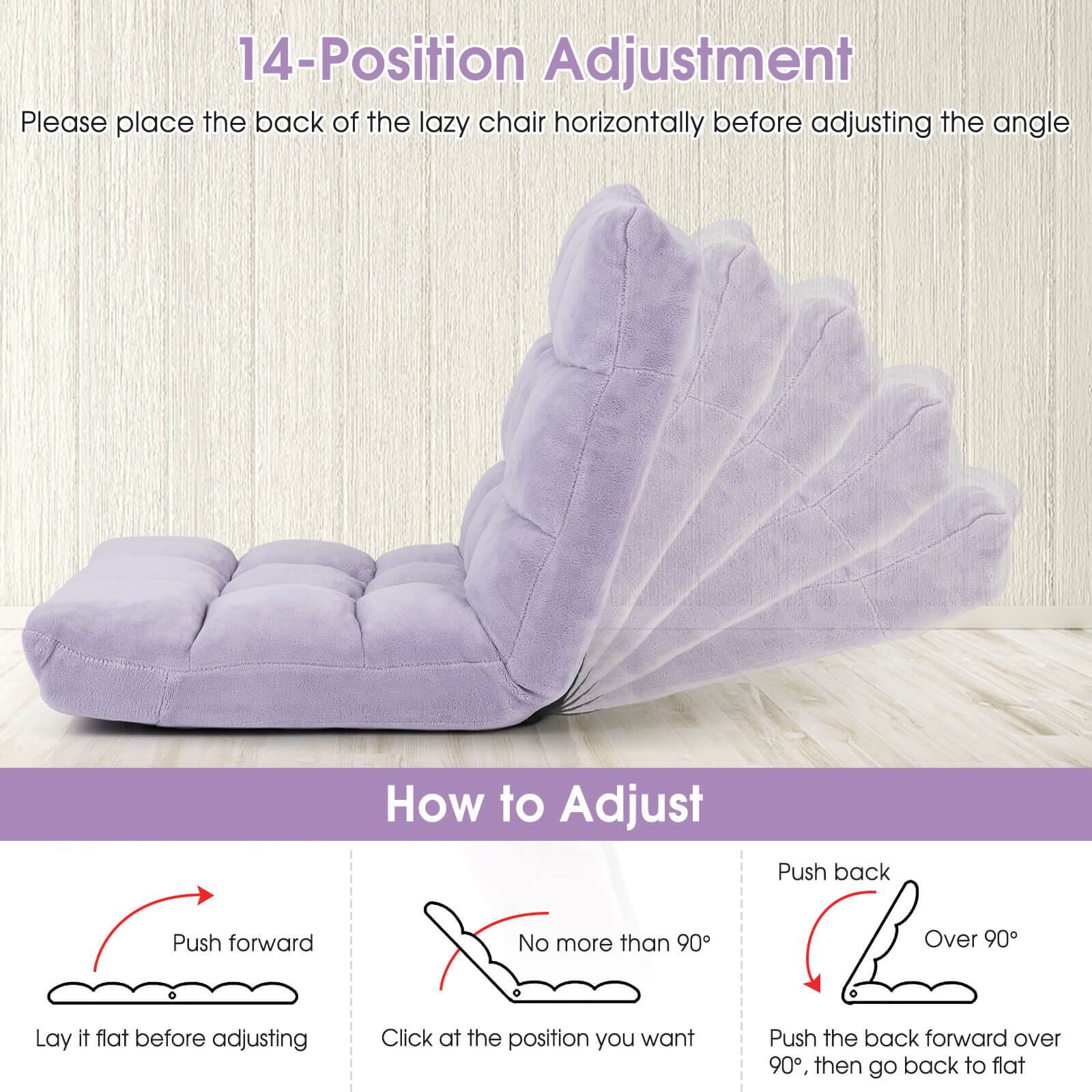 14-Position Adjustment  
Please place the back of the lazy chair horizontally before adjusting the angle  

How to Adjust  
Push forward  
Lay it flat before adjusting  

No more than 90°  
Click at the position you want  

Push back  
Over 90°  
Push the back forward over 90°, then go back to flat
