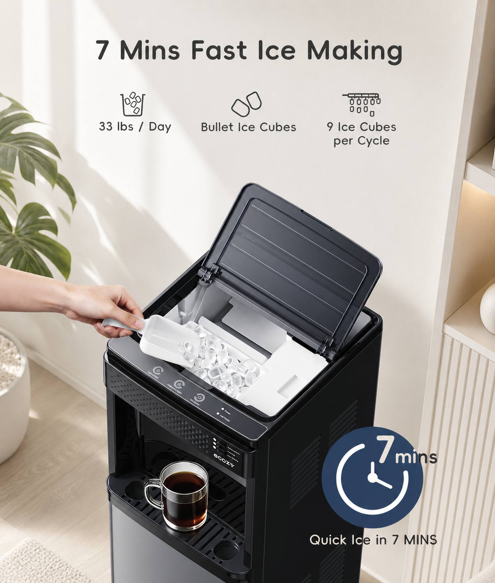 7 Mins Fast Ice Making  
33 lbs / Day  
Bullet Ice Cubes  
9 Ice Cubes per Cycle  

7 mins  
Quick Ice in 7 MINS