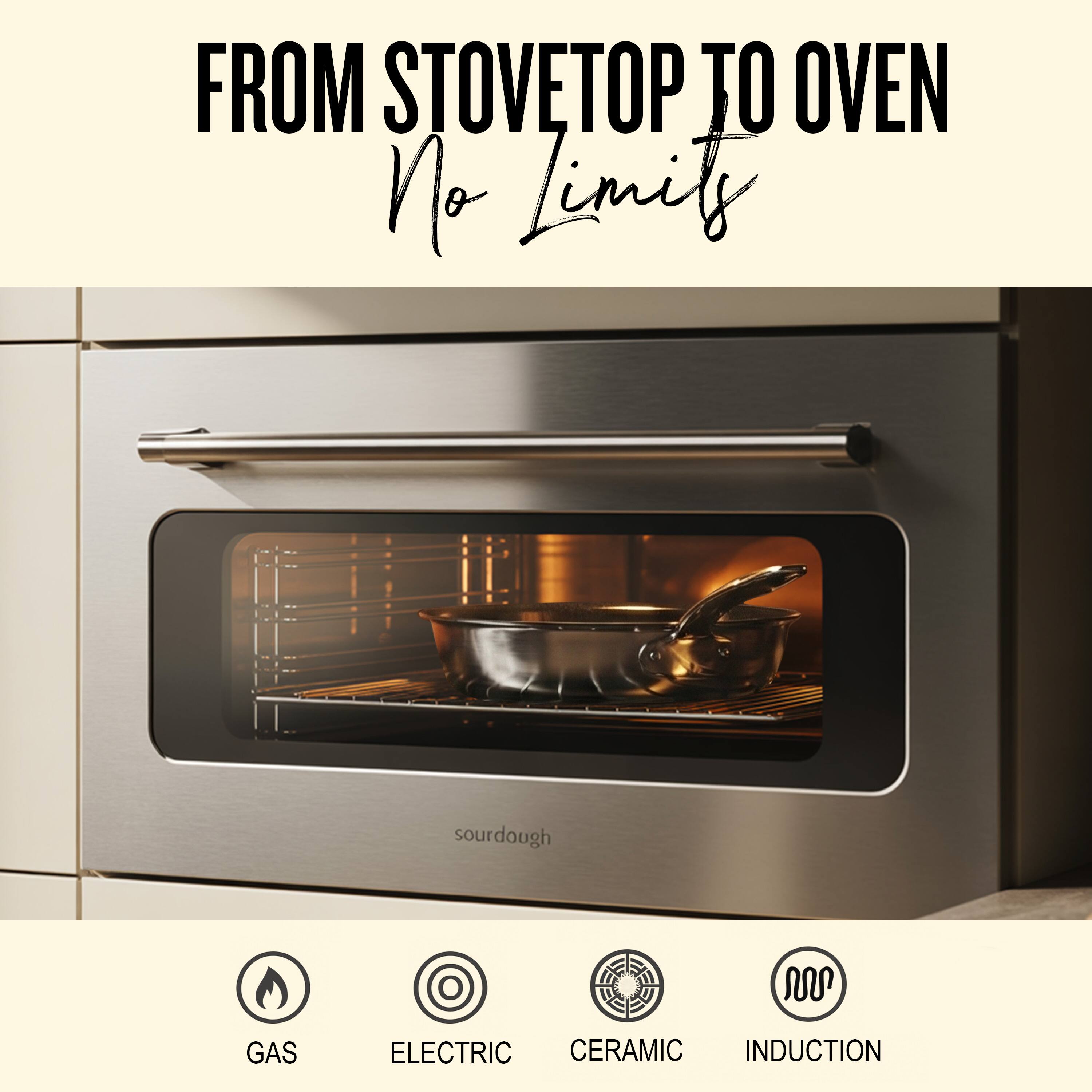 FROM STOVETOP TO OVEN  
No Limit

GAS  
ELECTRIC  
CERAMIC  
INDUCTION