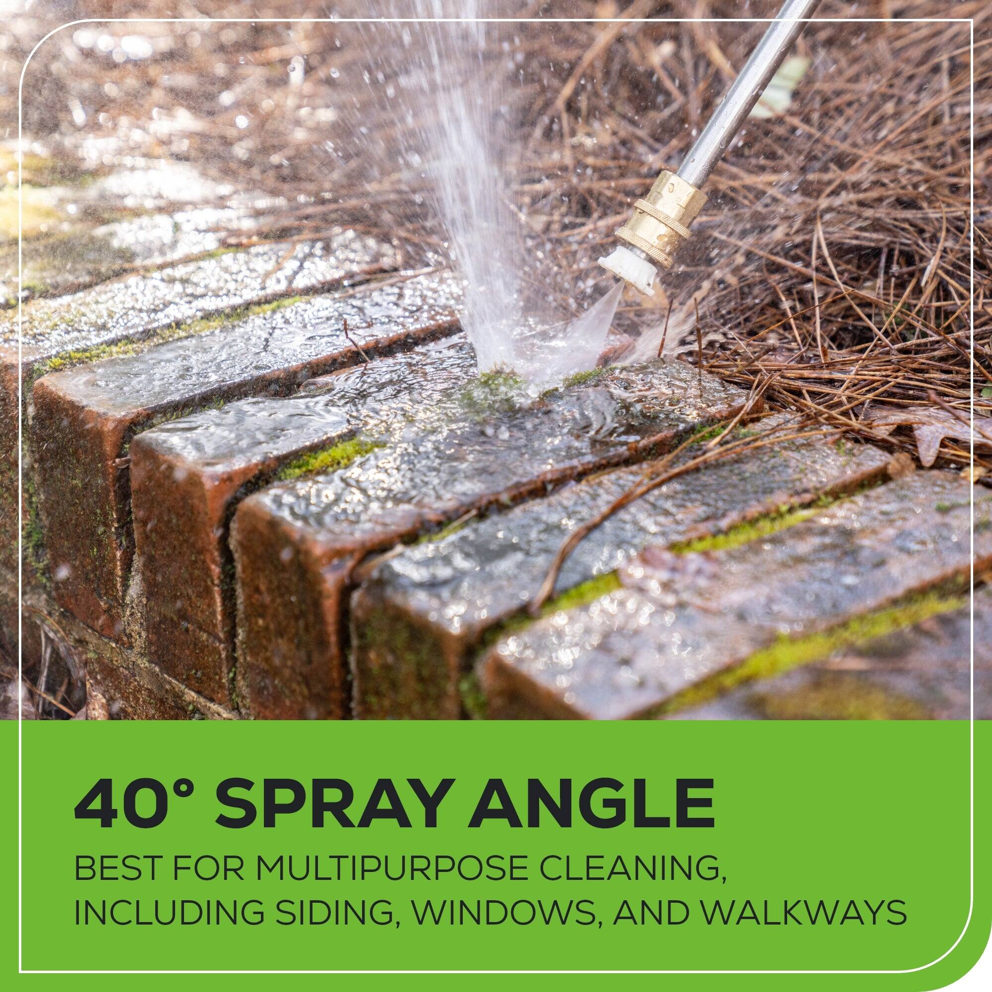 40° SPRAY ANGLE  
BEST FOR MULTIPURPOSE CLEANING, INCLUDING SIDING, WINDOWS, AND WALKWAYS