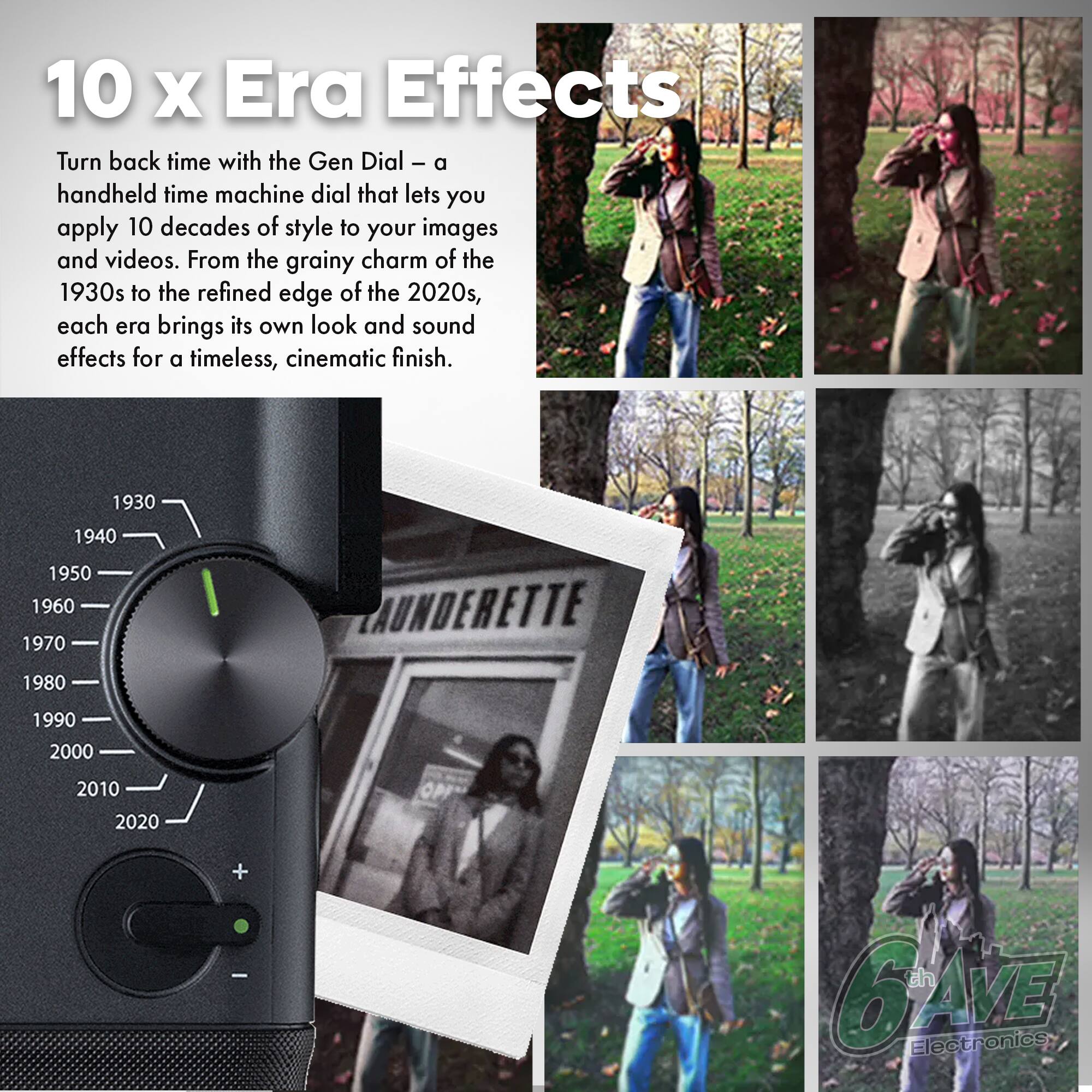 10 x Era Effects

Turn back time with the Gen Dial – a handheld time machine dial that lets you apply 10 decades of style to your images and videos. From the grainy charm of the 1930s to the refined edge of the 2020s, each era brings its own look and sound effects for a timeless, cinematic finish.

1930 1940 1950 1960 1970 1980 1990 2000 2010 2020

140 + - ch

GAVE Electronics