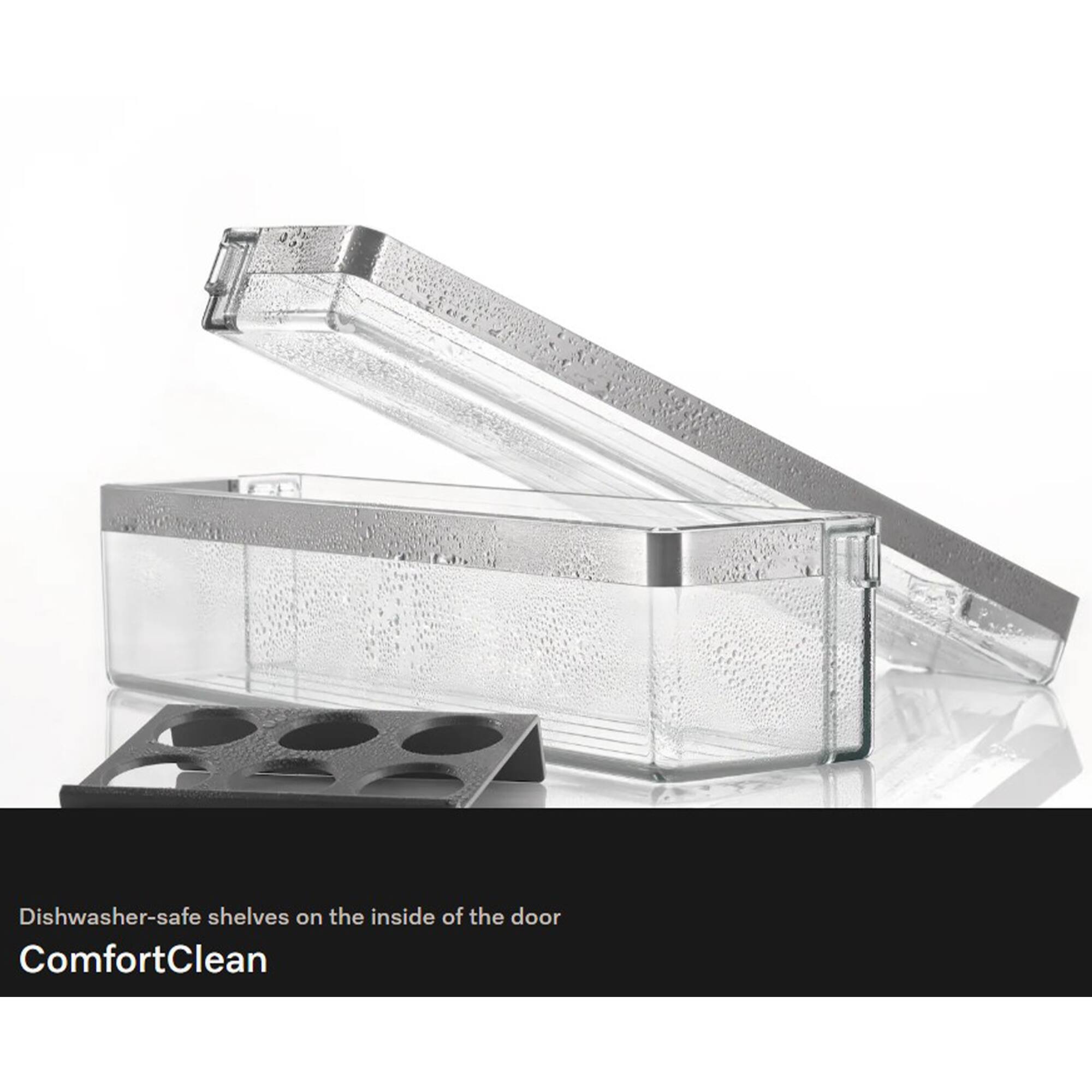 Dishwasher-safe shelves on the inside of the door  
ComfortClean