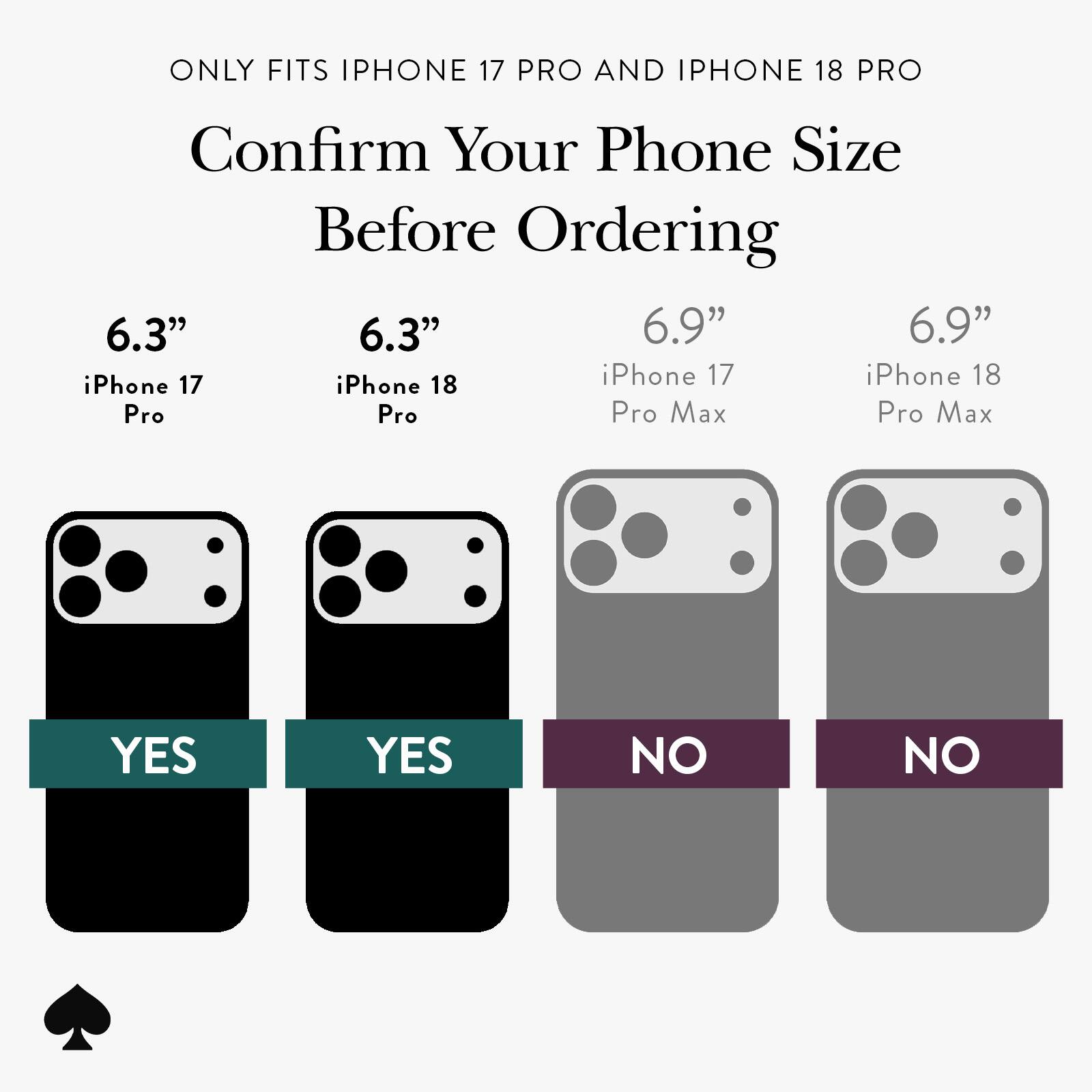 ONLY FITS IPHONE 17 PRO AND IPHONE 18 PRO

Confirm Your Phone Size Before Ordering

6.3" iPhone 17 Pro YES
6.3" iPhone 18 Pro YES
6.9" iPhone 17 Pro Max NO
6.9" iPhone 18 Pro Max NO