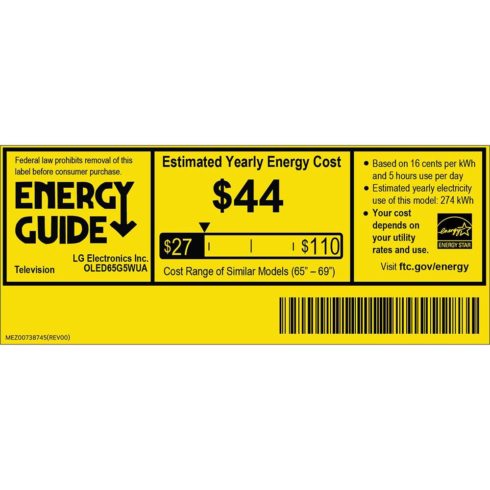 Federal law prohibits removal of this label before consumer purchase.

ENERGY GUIDE

Estimated Yearly Energy Cost
$44

$27
$110

LG Electronics Inc.
Television
OLED65G5WUA

Cost Range of Similar Models (65" - 69")

Based on 16 cents per kWh and 5 hours use per day
Estimated yearly electricity use of this model: 274 kWh
Your cost depends on your utility rates and use.

Visit ftc.gov/energy

ENERGY STAR

MEZ00738745(REV00)