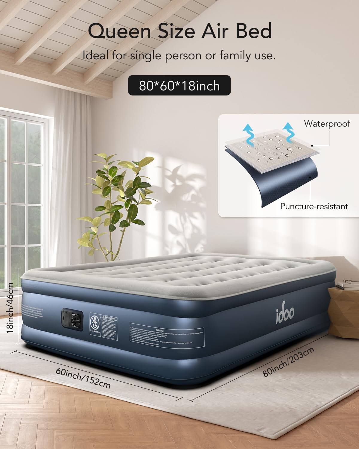 Queen Size Air Bed  
Ideal for single person or family use.  
80*60*18inch  

Waterproof  
Puncture-resistant  

18inch/46cm  
60inch/152cm  
80inch/203cm  

idoo