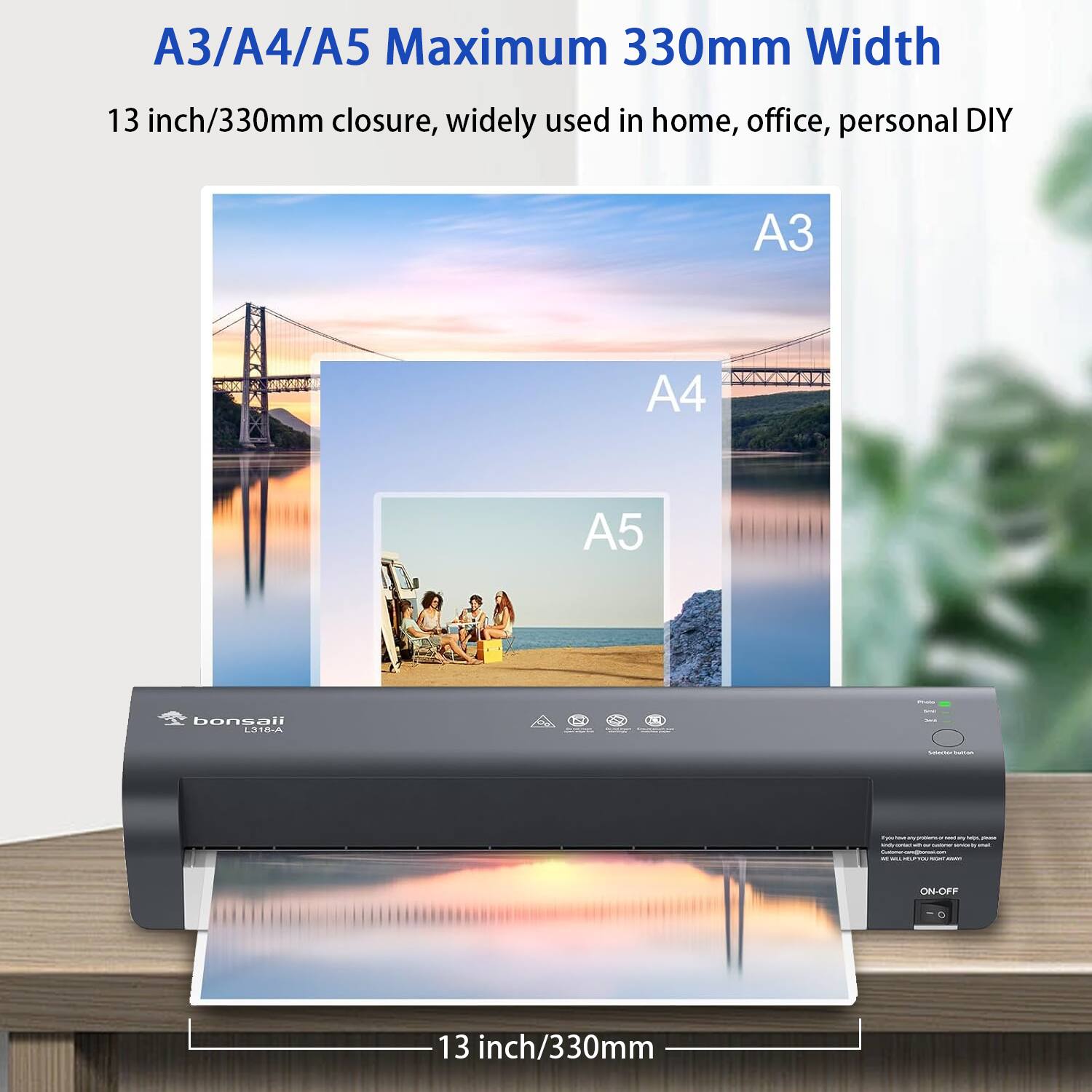 A3/A4/A5 Maximum 330mm Width

13 inch/330mm closure, widely used in home, office, personal DIY

A3
A4
A5

bonsai
ON/OFF

13 inch/330mm