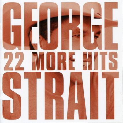 GEORGE
22 MORE HITS
STRAIT
