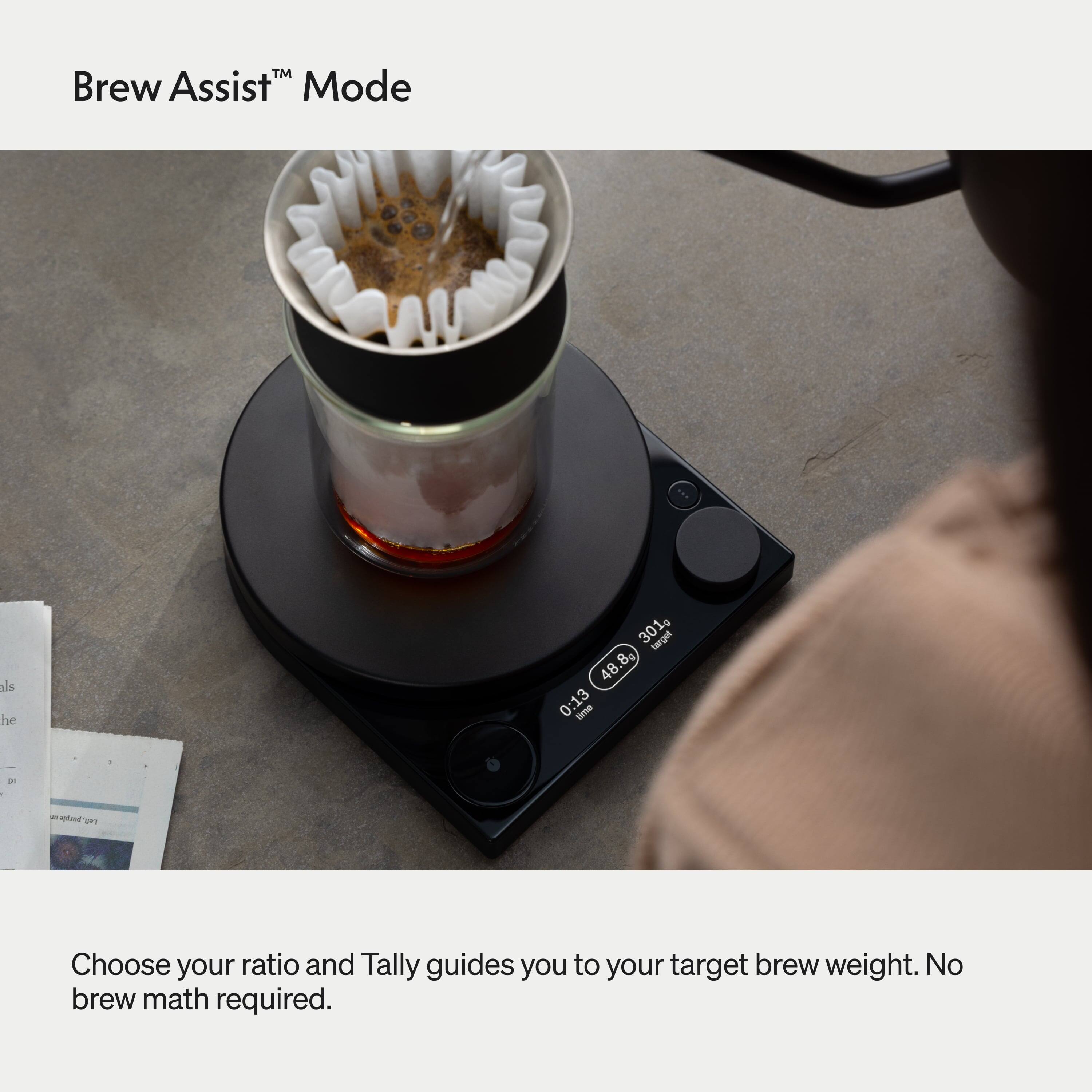 Brew Assist™ Mode

Choose your ratio and Tally guides you to your target brew weight. No brew math required.