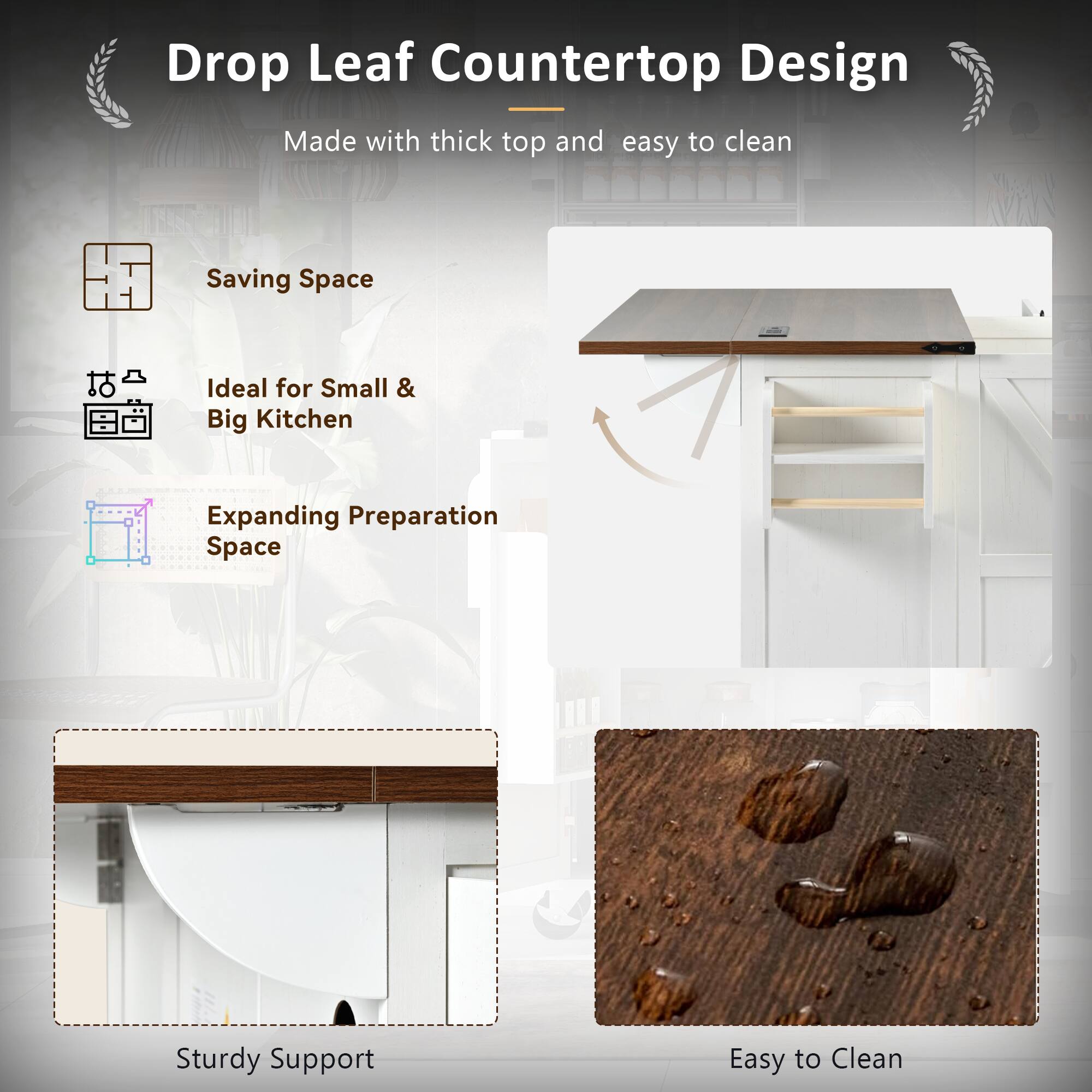 Drop Leaf Countertop Design  
Made with thick top and easy to clean

- Saving Space
- Ideal for Small & Big Kitchen
- Expanding Preparation Space
- Sturdy Support
- Easy to Clean