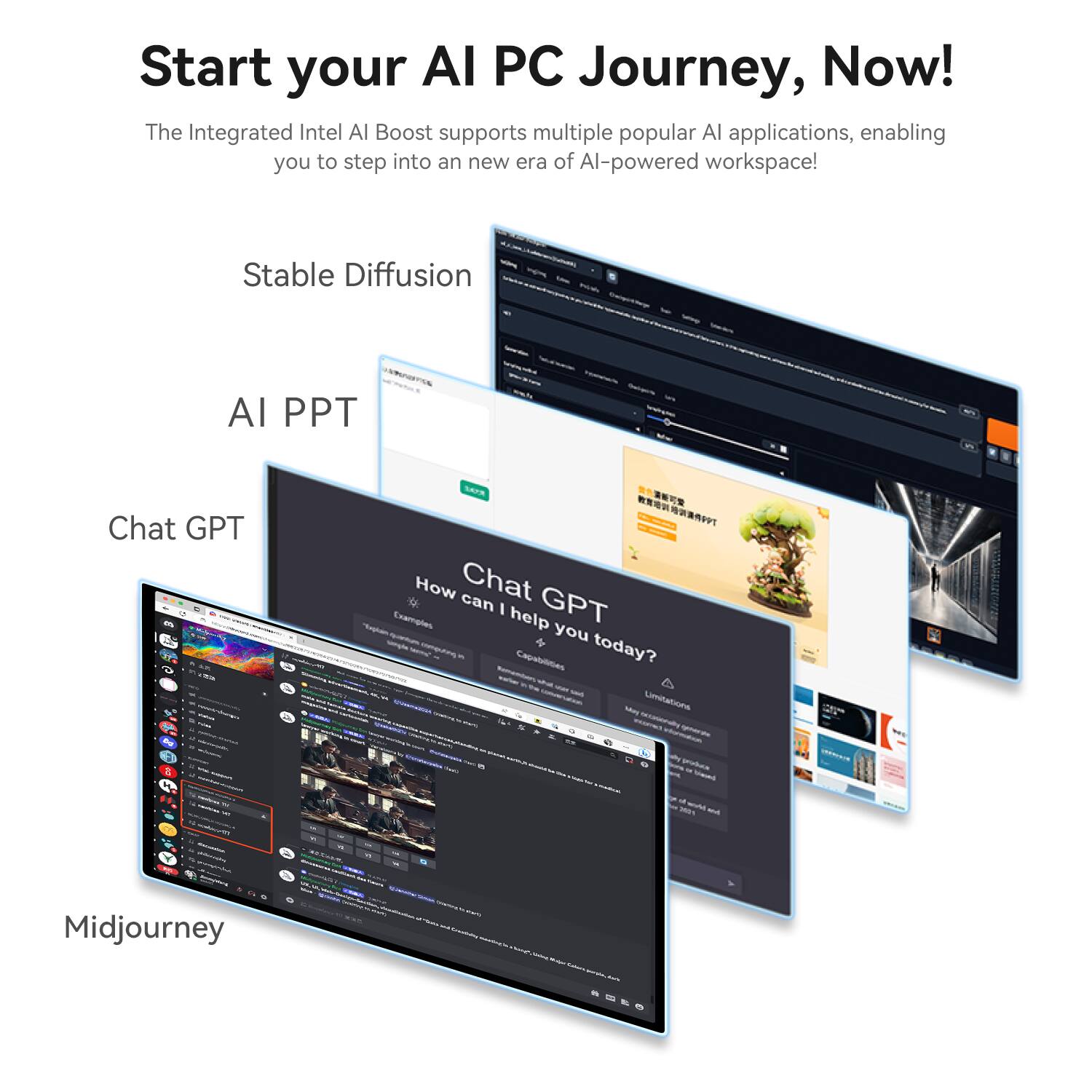 Start your AI PC Journey, Now!  
The Integrated Intel AI Boost supports multiple popular AI applications, enabling you to step into a new era of AI-powered workspace!  

Stable Diffusion  
AI PPT  
Chat GPT  
Midjourney