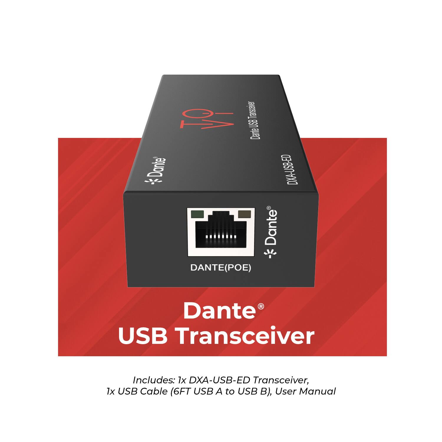 Dante USB Transceiver  
DXA-USB-ED  
Dante (POE)  

Includes:  
1x DXA-USB-ED Transceiver  
1x USB Cable (6FT USB A to USB B)  
User Manual