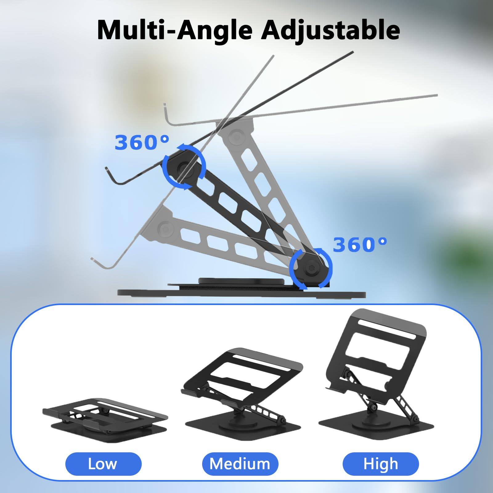 Multi-Angle Adjustable  
360° 360°  
Low Medium High