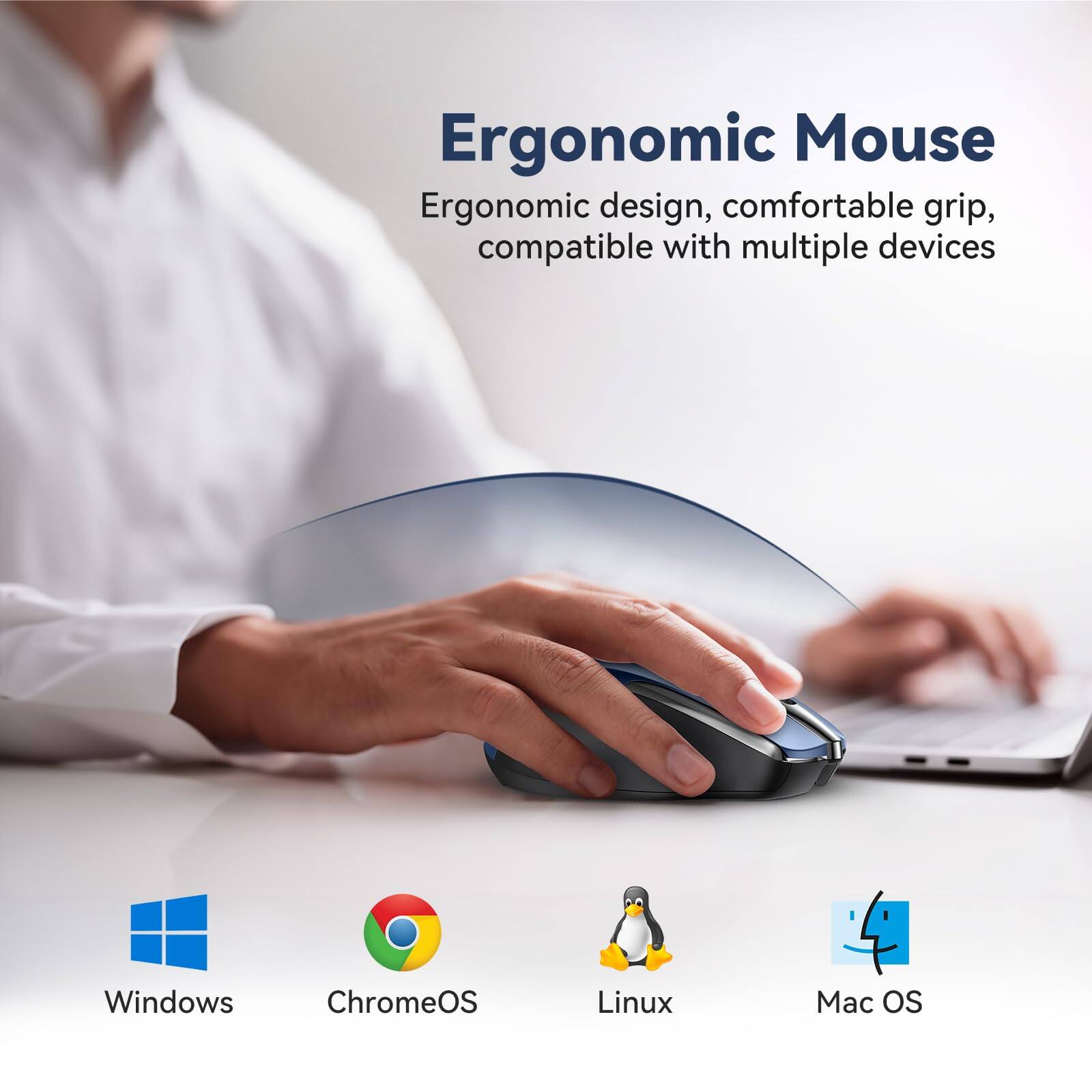 Ergonomic Mouse  
Ergonomic design, comfortable grip, compatible with multiple devices  

Windows  
ChromeOS  
Linux  
Mac OS