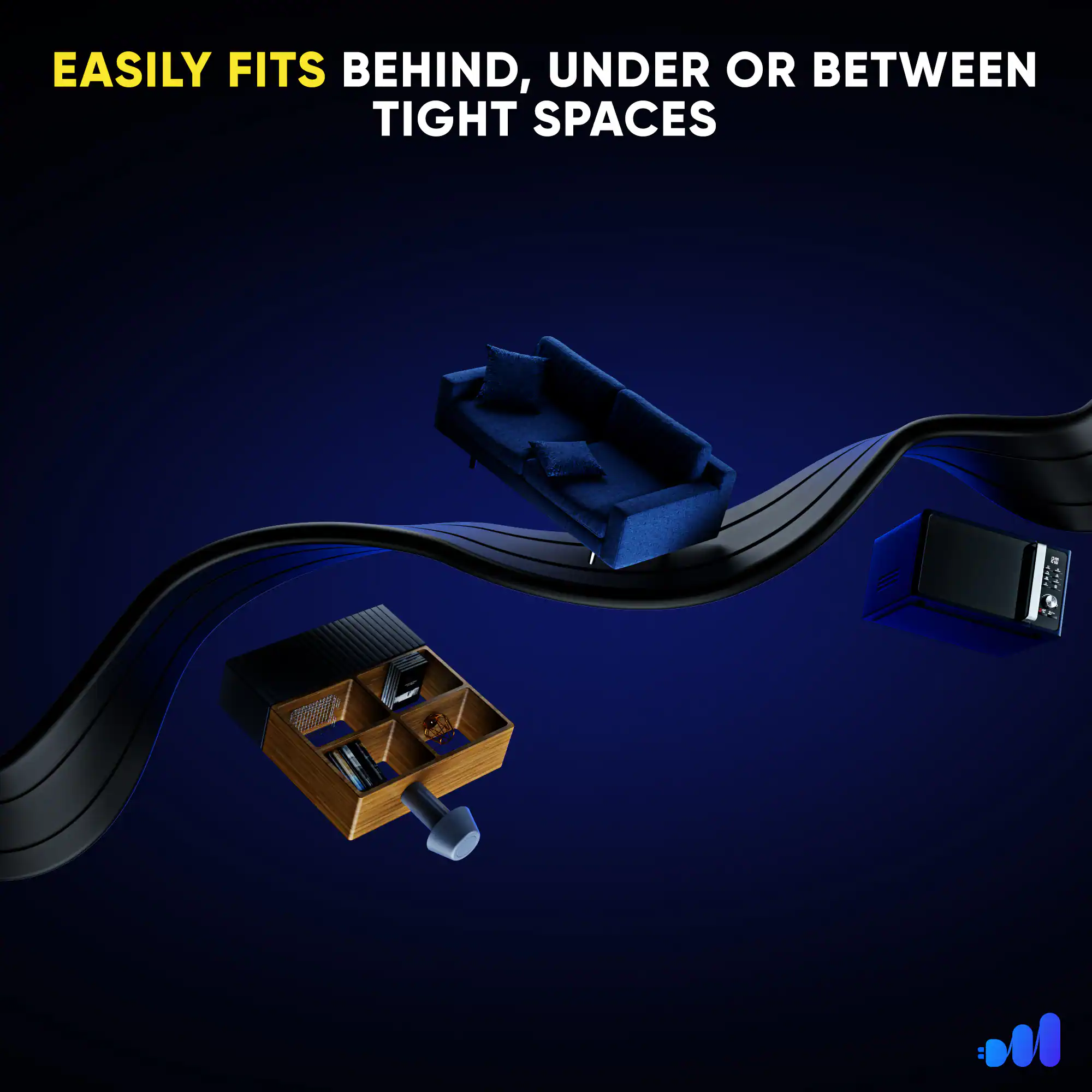 EASILY FITS BEHIND, UNDER OR BETWEEN TIGHT SPACES dIT.