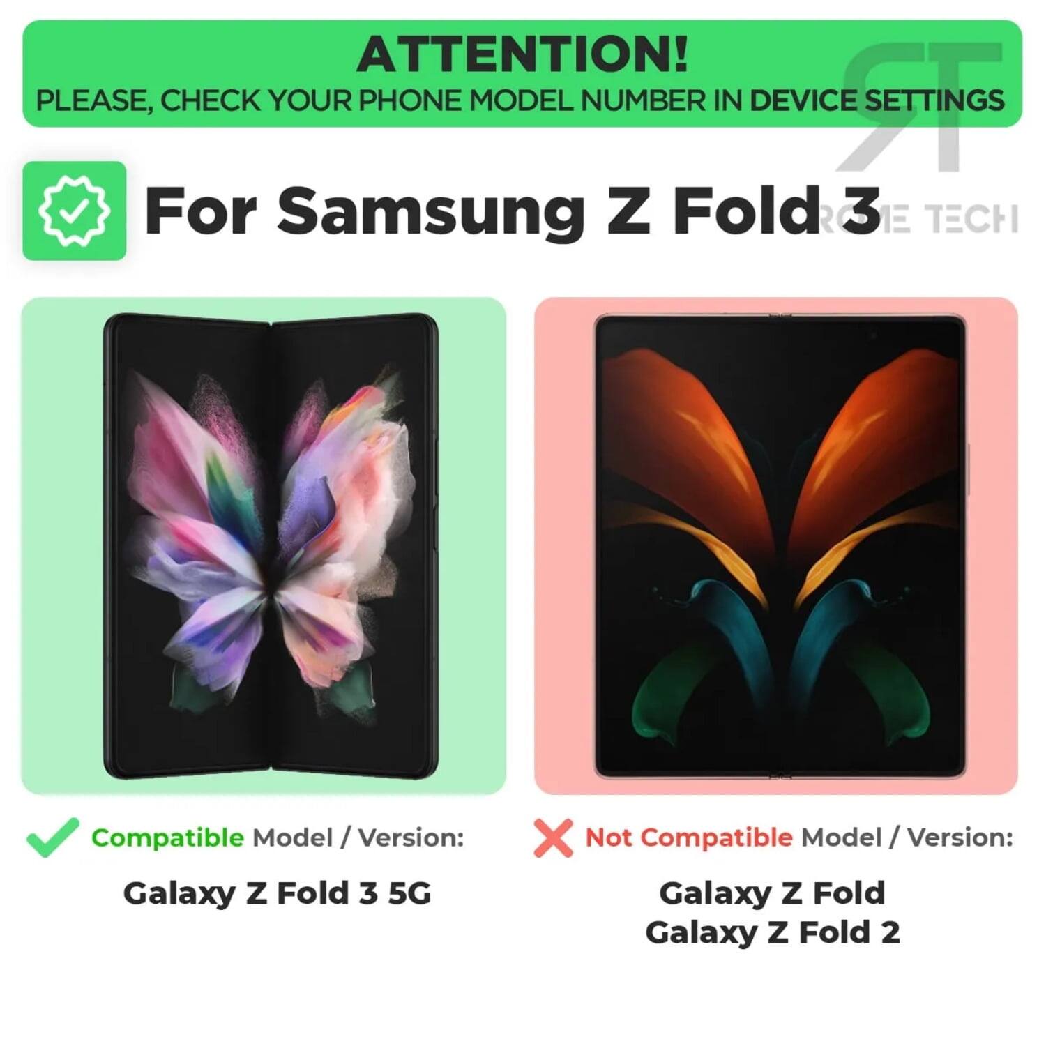ATTENTION!  
PLEASE, CHECK YOUR PHONE MODEL NUMBER IN DEVICE SETTINGS  

For Samsung Z Fold 3 E TECH  

Compatible Model / Version:  
Galaxy Z Fold 3 5G  

Not Compatible Model / Version:  
Galaxy Z Fold  
Galaxy Z Fold 2