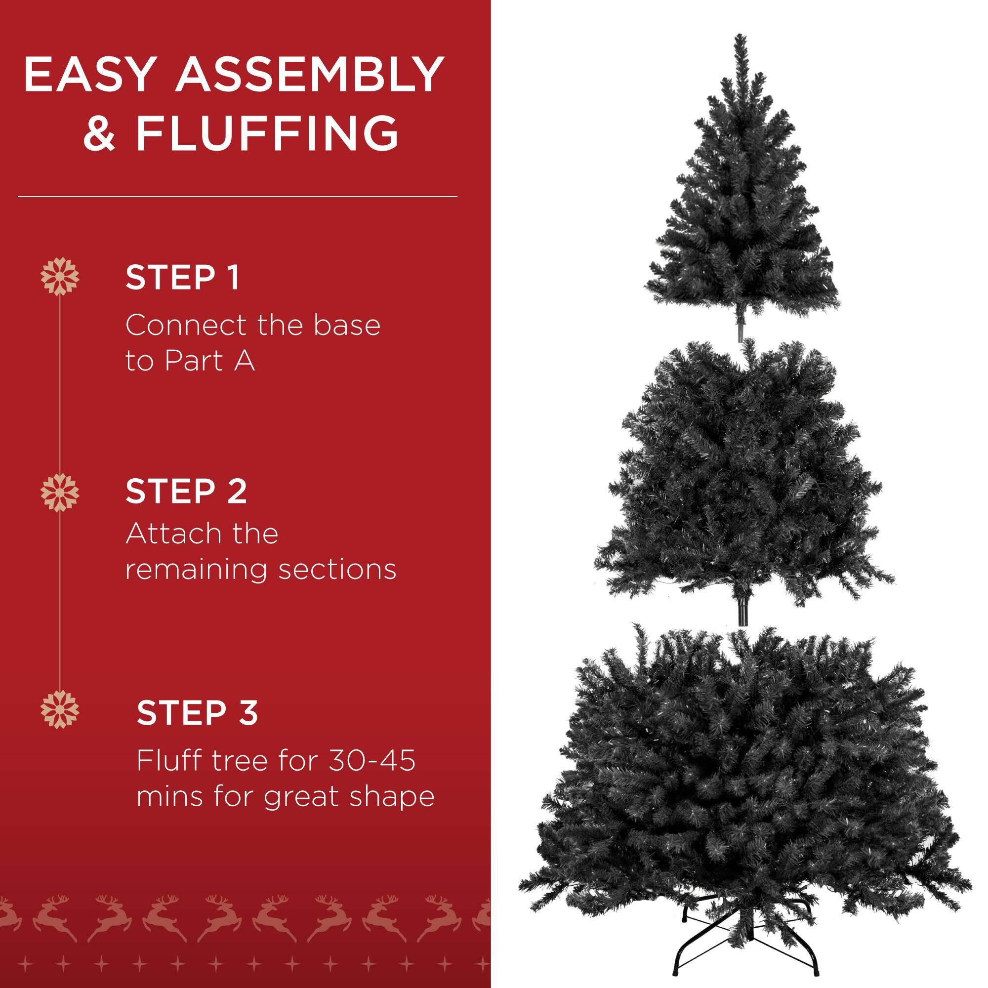 EASY ASSEMBLY & FLUFFING

STEP 1  
Connect the base to Part A

STEP 2  
Attach the remaining sections

STEP 3  
Fluff tree for 30-45 mins for great shape