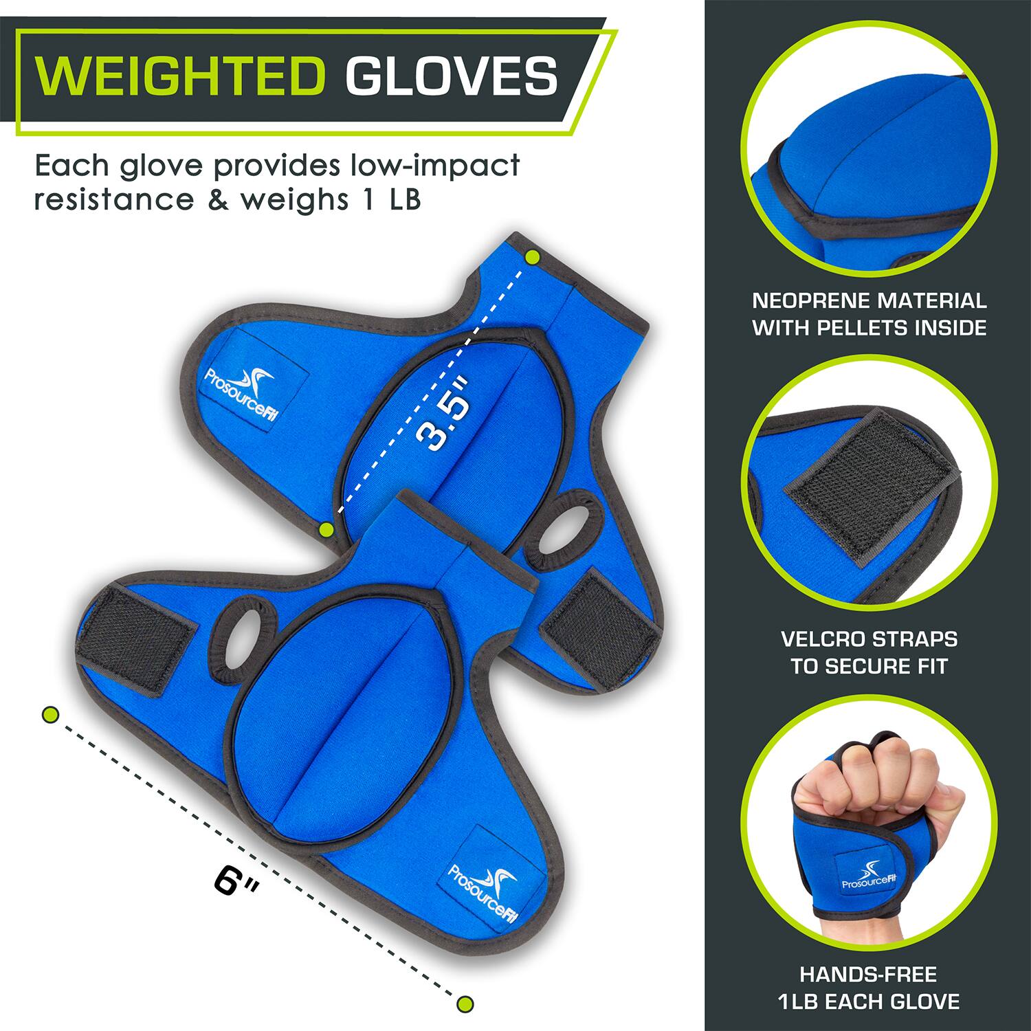 WEIGHTED GLOVES
Each glove provides low-impact resistance & weighs 1 LB
NEOPRENE MATERIAL WITH PELLETS INSIDE
VELCRO STRAPS TO SECURE FIT
HANDS-FREE 1LB EACH GLOVE