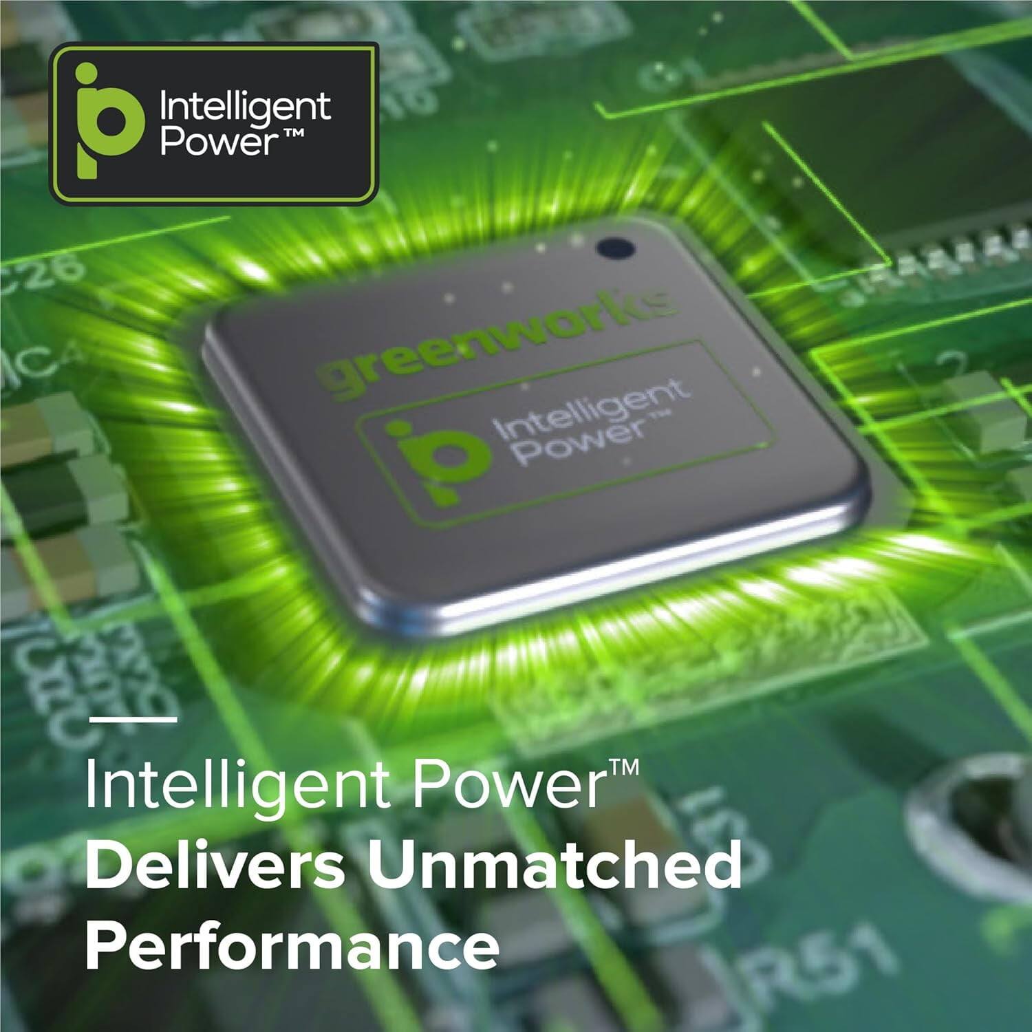 Intelligent Power™  
Delivers Unmatched Performance  

greenworks  
Intelligent Power™