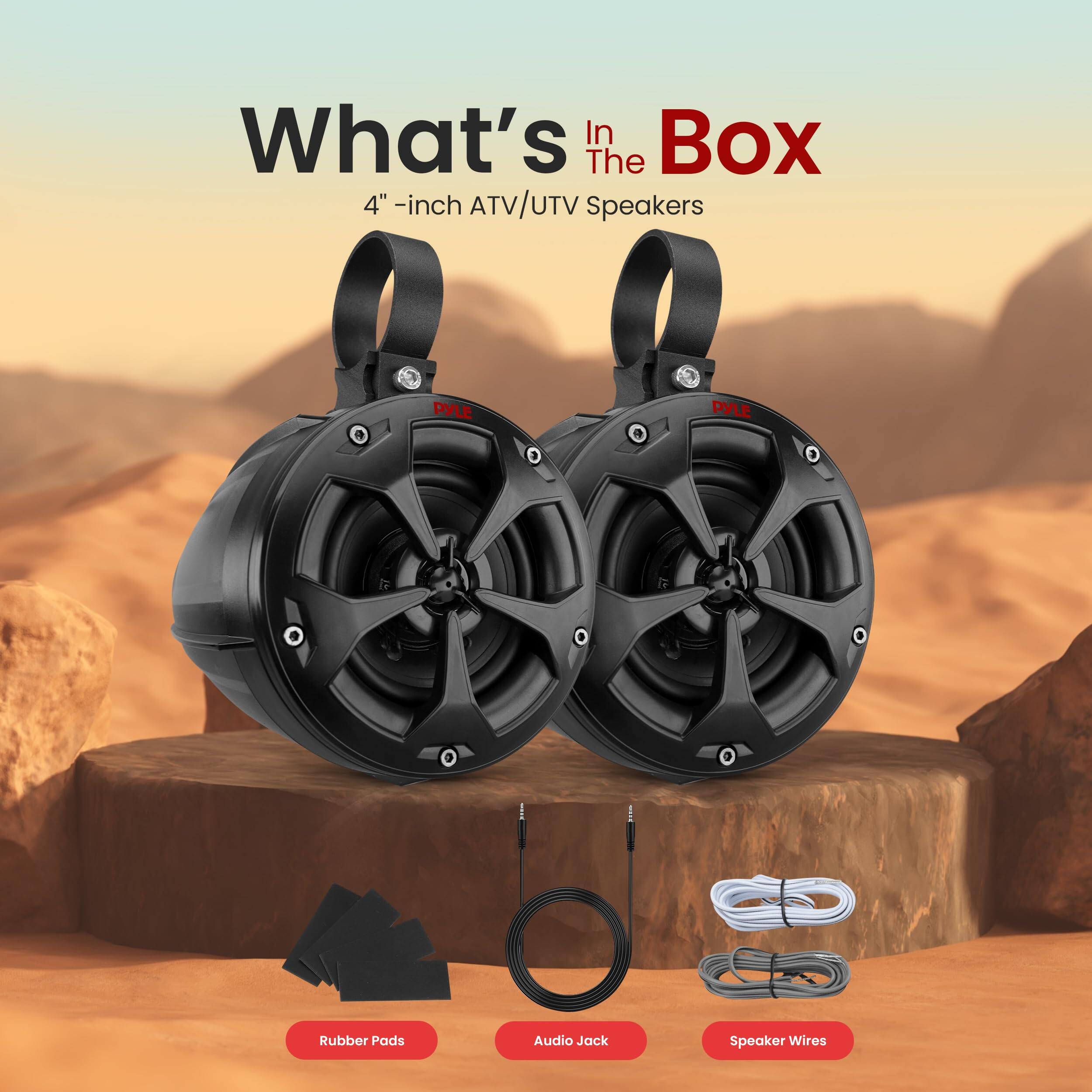 What's In The Box  
4" -inch ATV/UTV Speakers  
PYLE  
Rubber Pads  
Audio Jack  
Speaker Wires