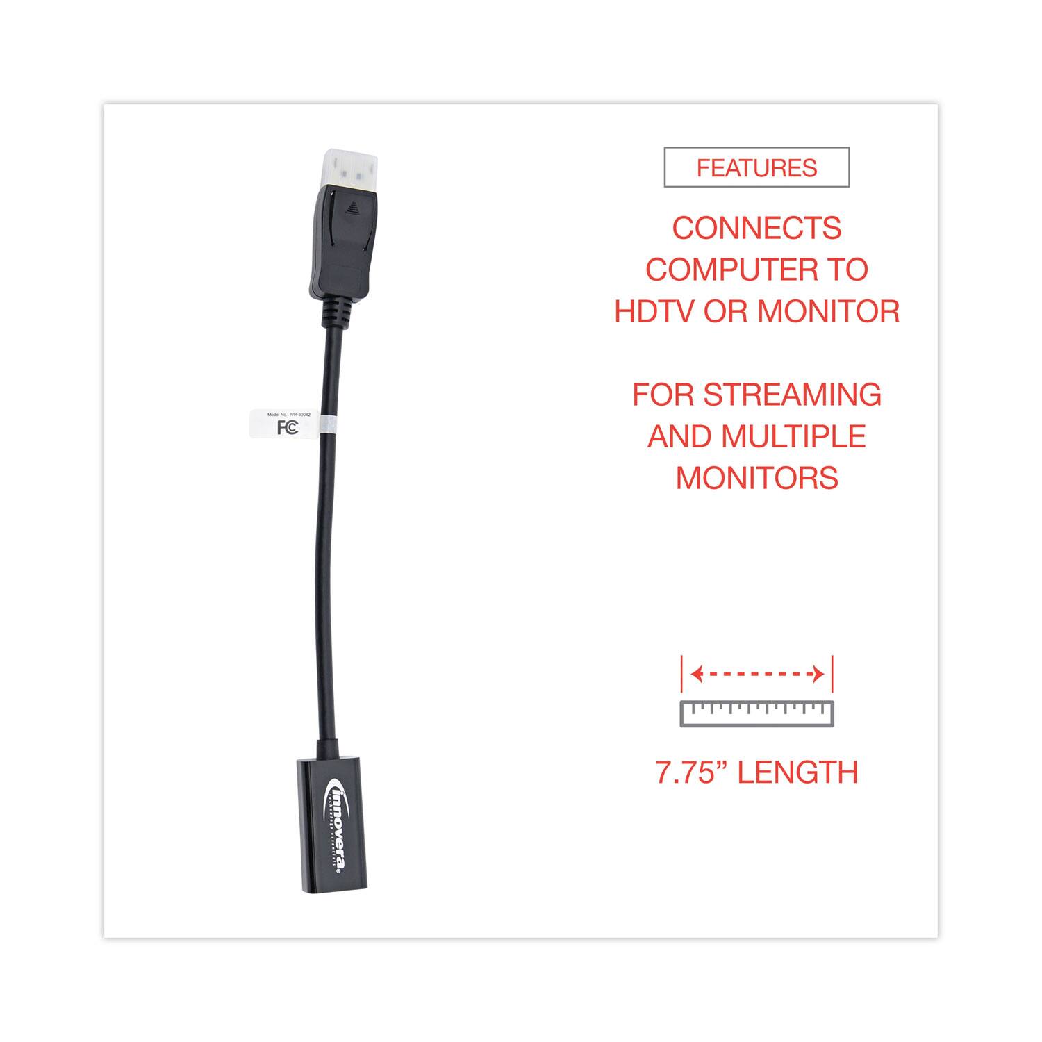 FEATURES  
CONNECTS COMPUTER TO HDTV OR MONITOR  
FOR STREAMING AND MULTIPLE MONITORS  
7.75" LENGTH