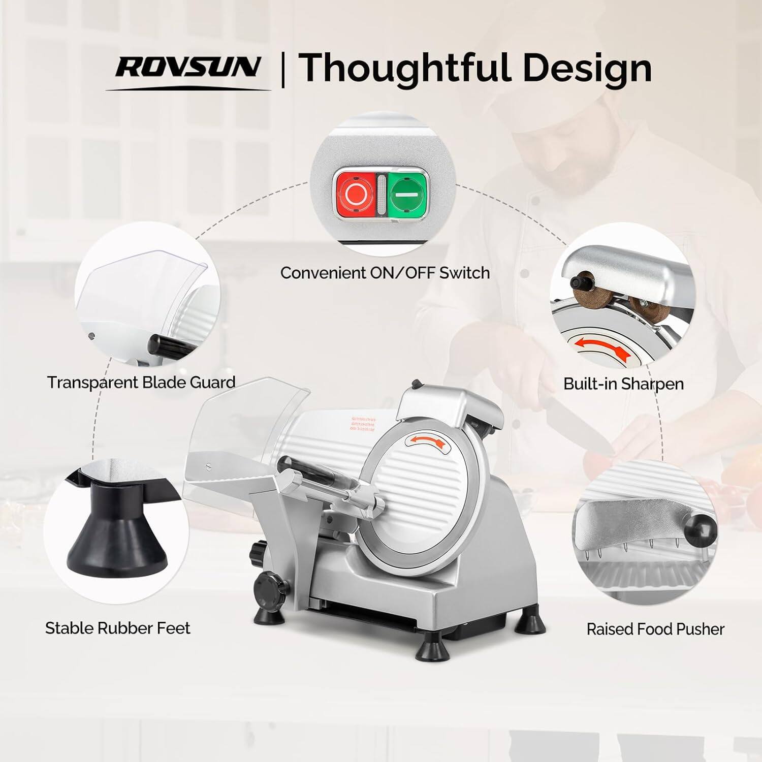 ROVSUN Thoughtful Design  
- Convenient ON/OFF Switch  
- Transparent Blade Guard  
- Built-in Sharpen  
- Stable Rubber Feet  
- Raised Food Pusher