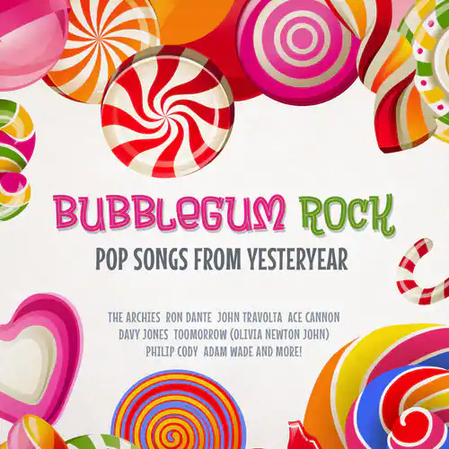 Bubblegum Rock  
Pop Songs from Yesteryear  

The Archies, Ron Dante, John Travolta, Ace Cannon, Davy Jones, Tomorrow (Olivia Newton John), Philip Cody, Adam Wade, and more!