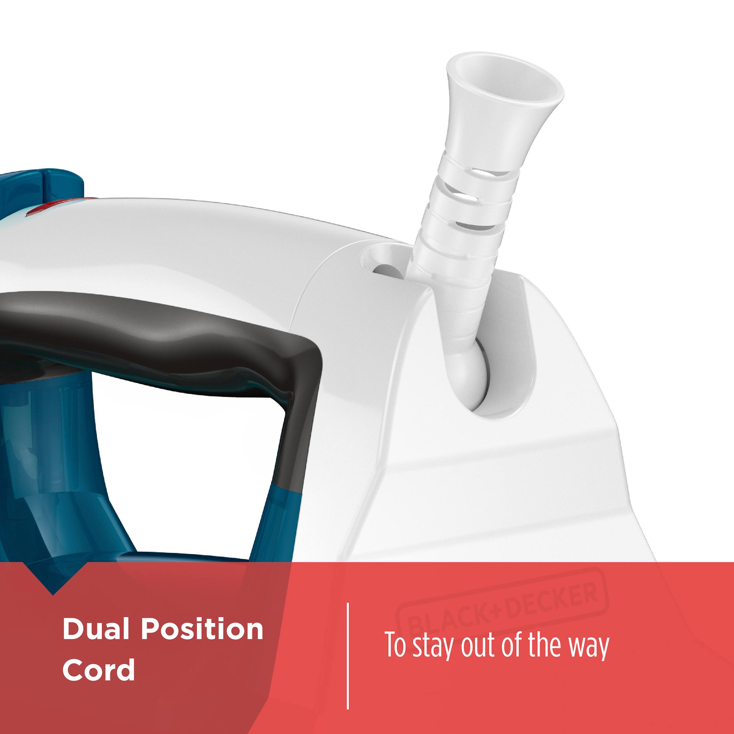 Dual Position Cord
To stay out of the way
BLACK+DECKER