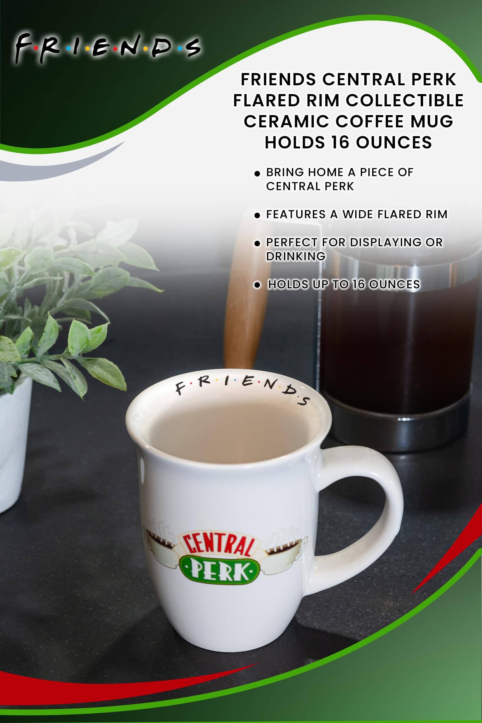 FRIENDS

FRIENDS CENTRAL PERK FLARED RIM COLLECTIBLE CERAMIC COFFEE MUG HOLDS 16 OUNCES

- BRING HOME A PIECE OF CENTRAL PERK
- FEATURES A WIDE FLARED RIM
- PERFECT FOR DISPLAYING OR DRINKING
- HOLDS UP TO 16 OUNCES

FRIENDS

CENTRAL PERK
