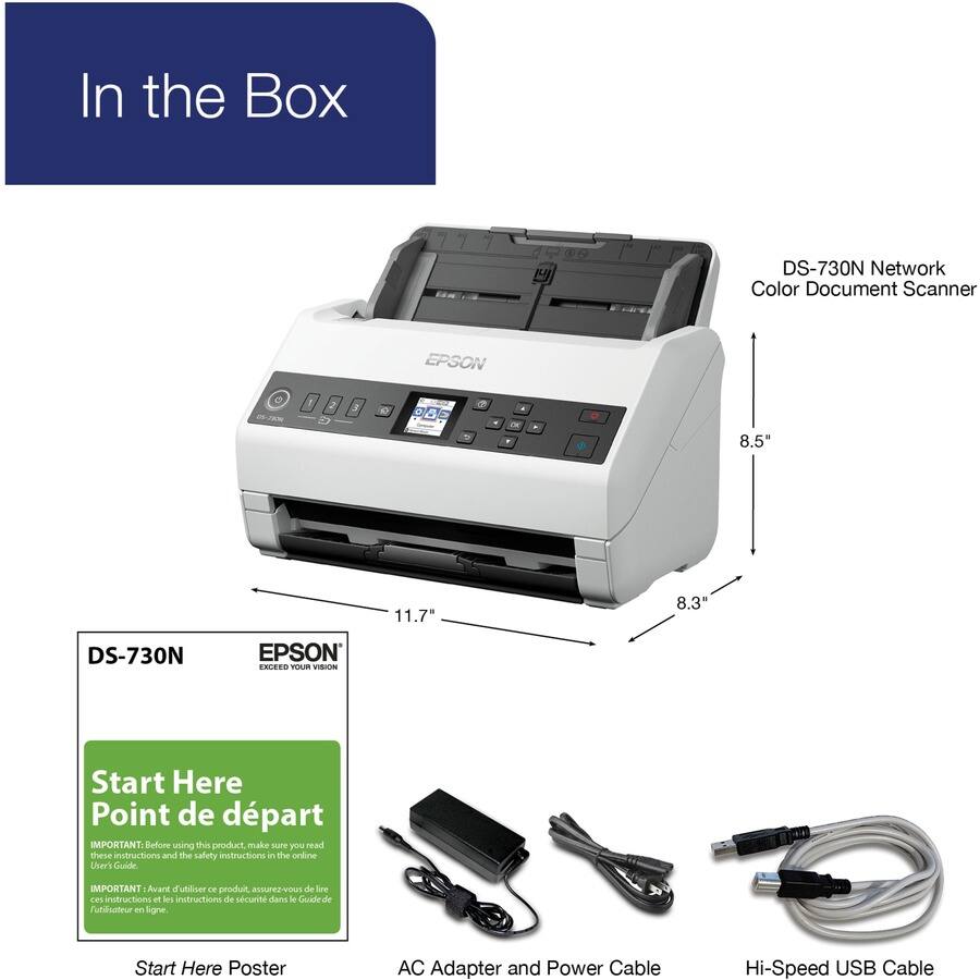 In the Box

DS-730N Network Color Document Scanner

- DS-730N
- Start Here Poster
- AC Adapter and Power Cable
- Hi-Speed USB Cable

Dimensions:
- 8.5" (height)
- 11.7" (width)
- 8.3" (depth)

Start Here Point de départ

IMPORTANT: Before using this product, make sure you read these instructions and the safety instructions in the online User's Guide.

IMPORTANT: Avant d'utiliser ce produit, assurez-vous de lire ces instructions et les instructions de sécurité dans le Guide de l'utilisateur en ligne.