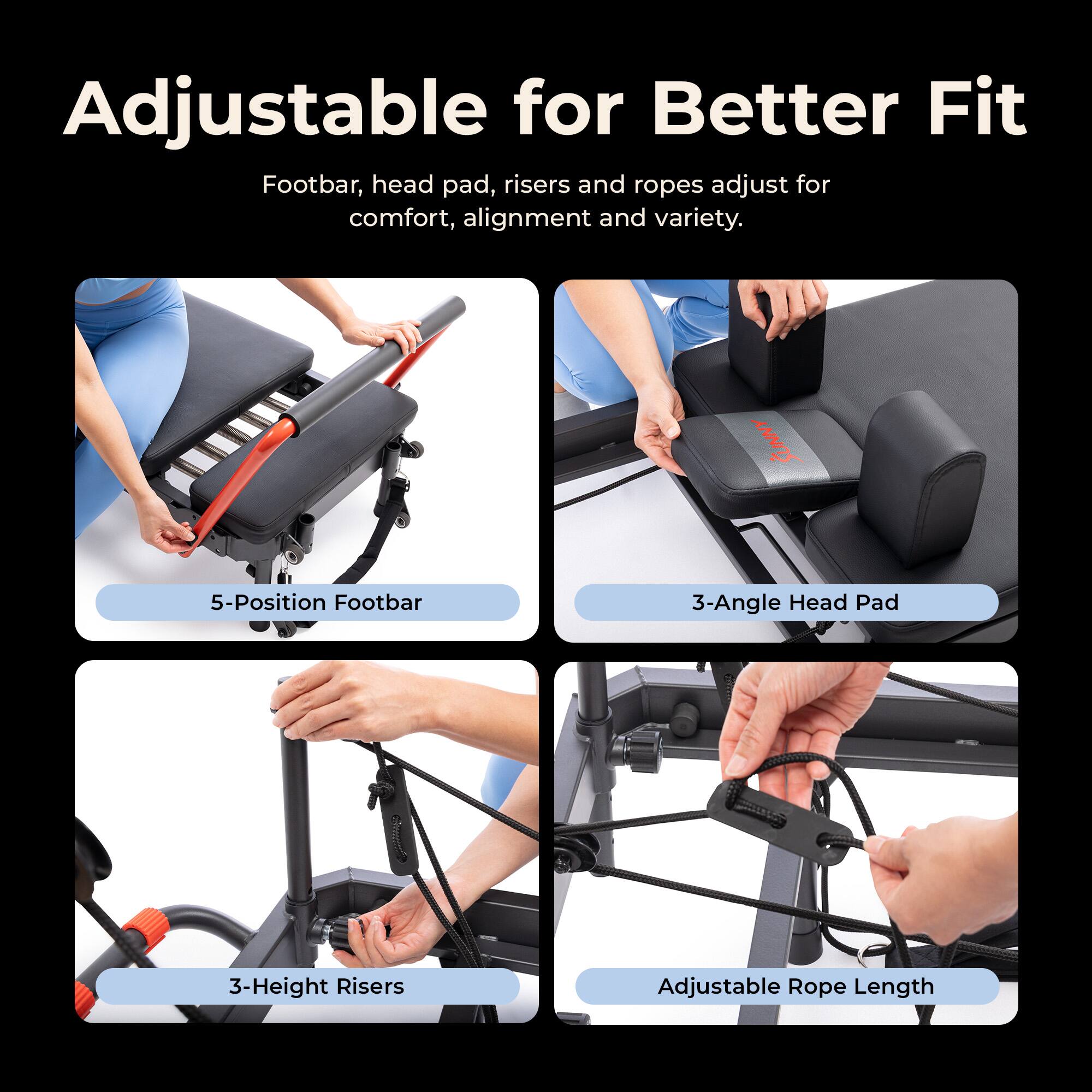Adjustable for Better Fit

Footbar, head pad, risers and ropes adjust for comfort, alignment and variety.

SUNNY

5-Position Footbar

3-Angle Head Pad

3-Height Risers

Adjustable Rope Length