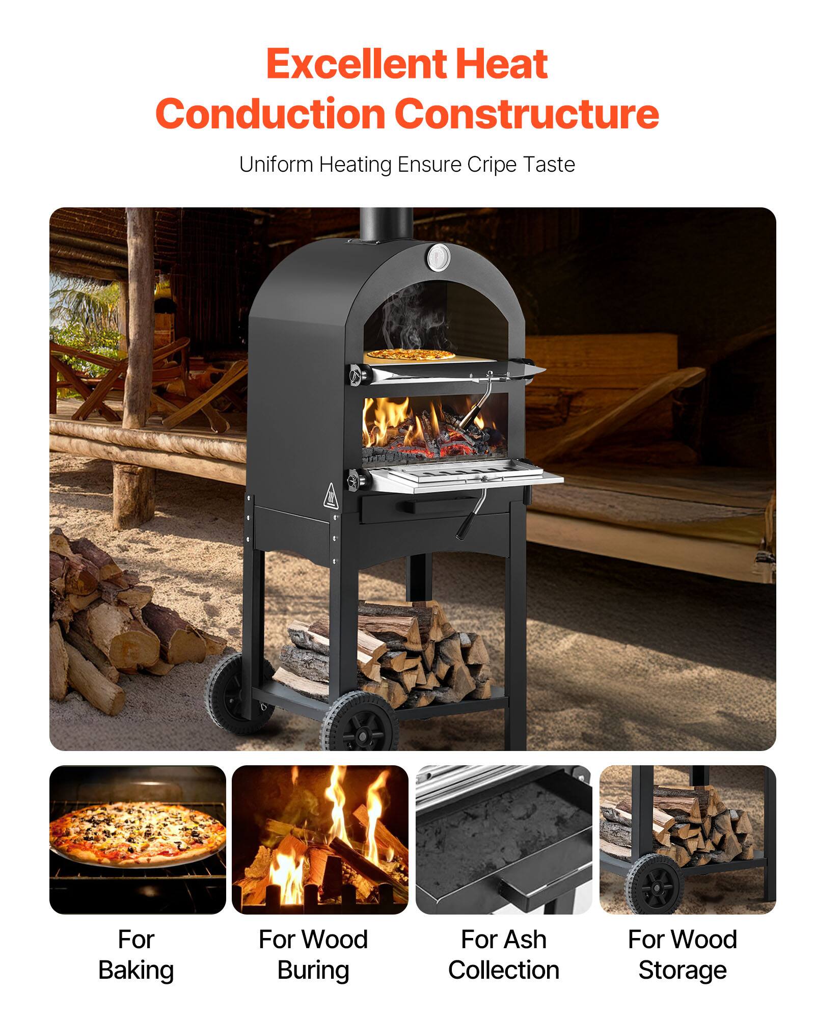Excellent Heat Conduction Constructure  
Uniform Heating Ensure Cripe Taste  

For Baking  
For Wood Burning  
For Ash Collection  
For Wood Storage