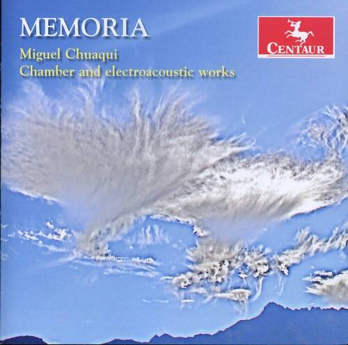 MEMORIA  
Miguel Chuaqui  
Chamber and electroacoustic works  

CENTAUR