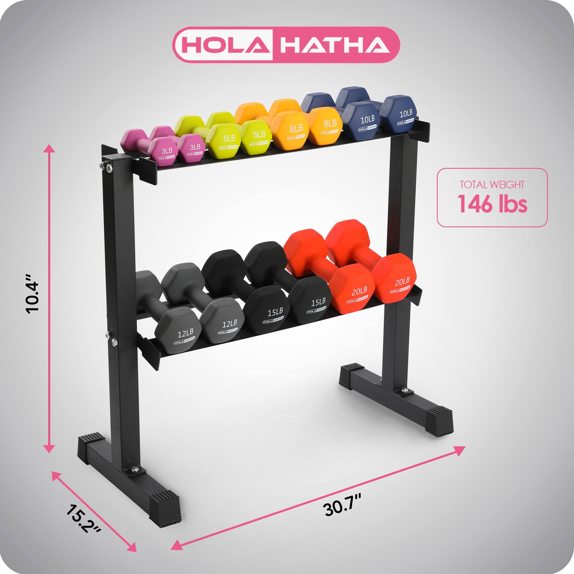 HOLA HATHA

3LB - 3LB - 5LB - 5LB - 8LB - 8LB - 10LB - 10LB - 12LB - 12LB - 15LB - 15LB - 20LB

TOTAL WEIGHT: 146 lbs

10.4" - 15.2" - 30.7"