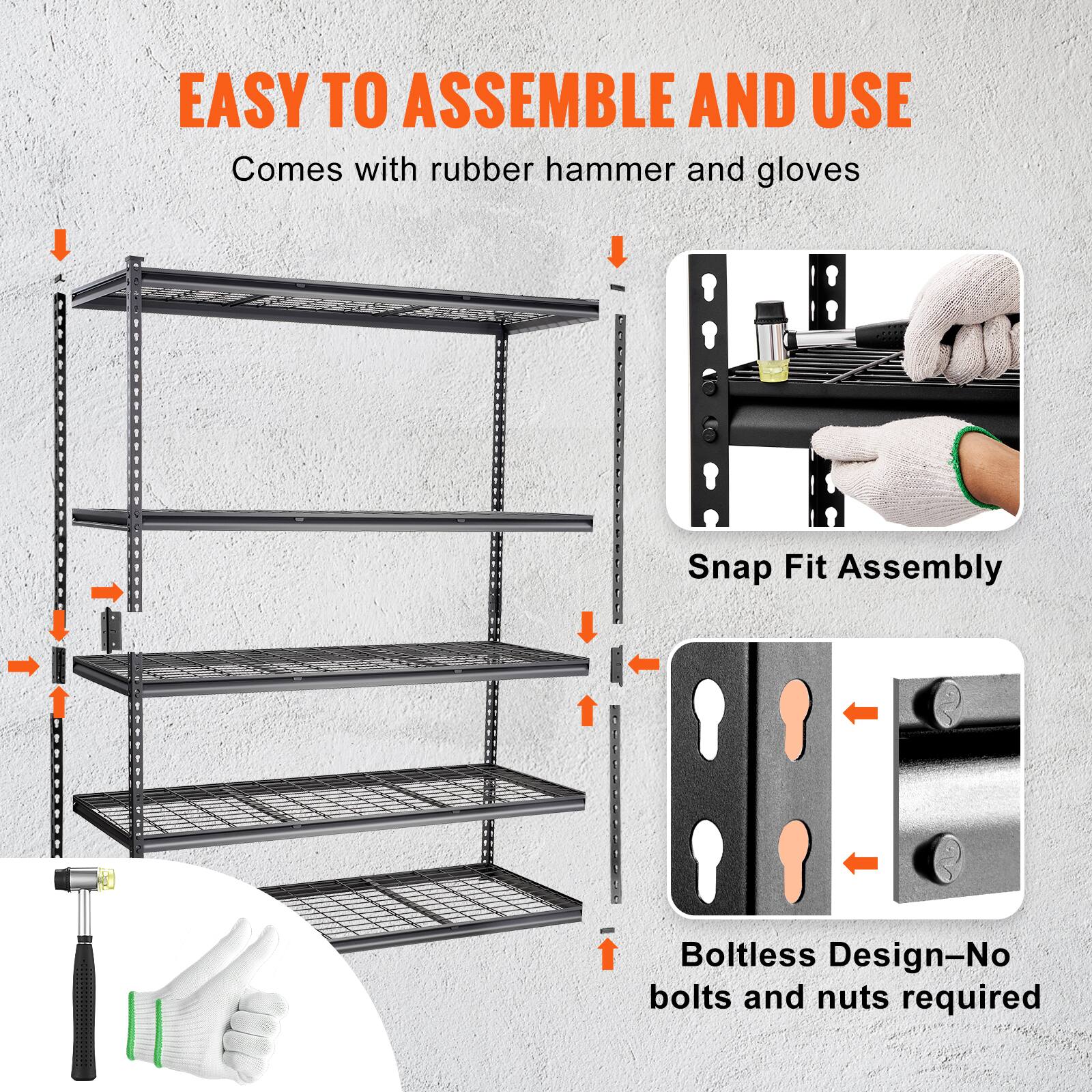 Easy to assemble and use. Comes with rubber hammer and gloves. Snap-fit assembly. Boltless design—no bolts and nuts required.