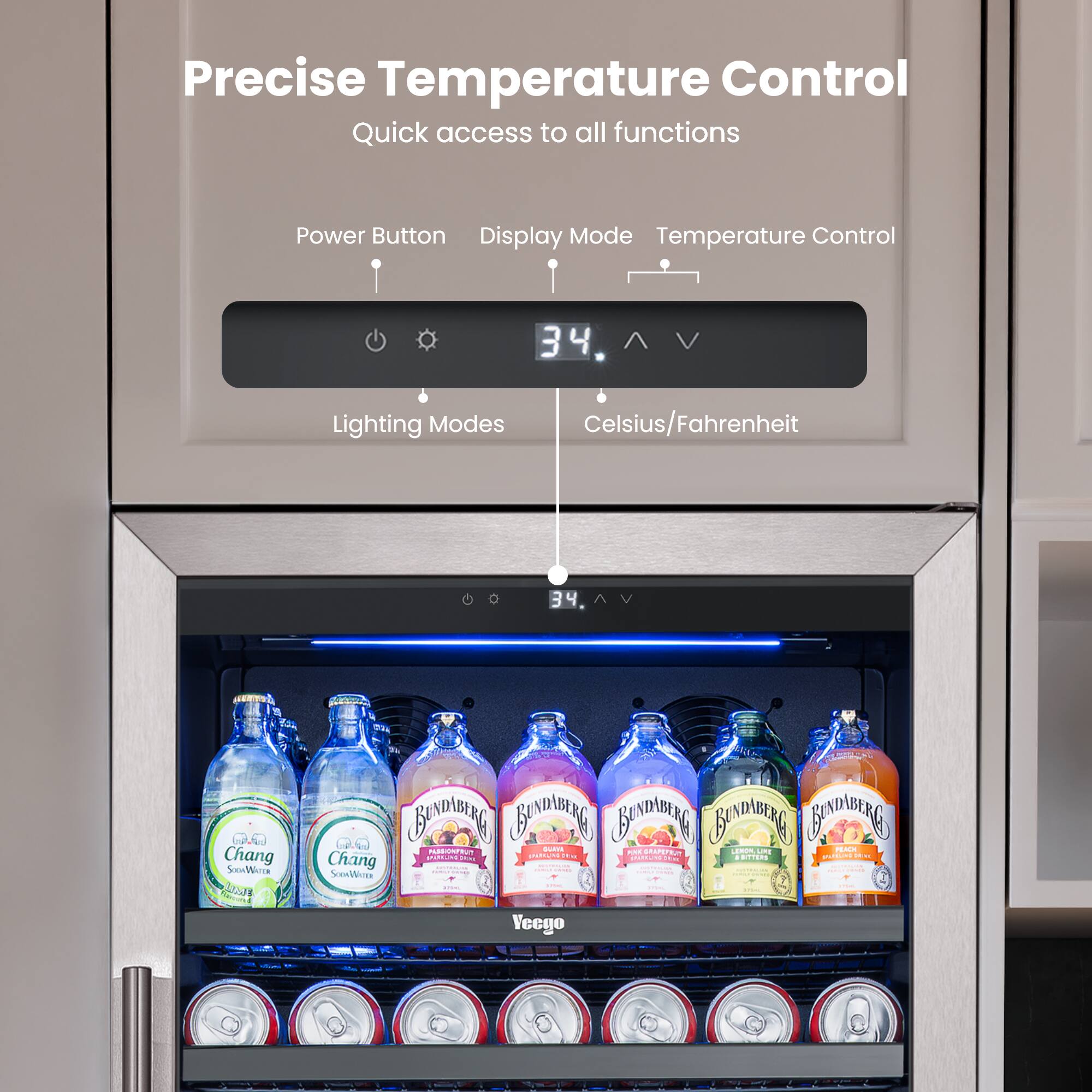 Precise Temperature Control  
Quick access to all functions  

Power Button  
Display Mode  
Temperature Control  

34  
Lighting Modes  
Celsius/Fahrenheit  

34  

Chang  
Bundaberg  
Veego