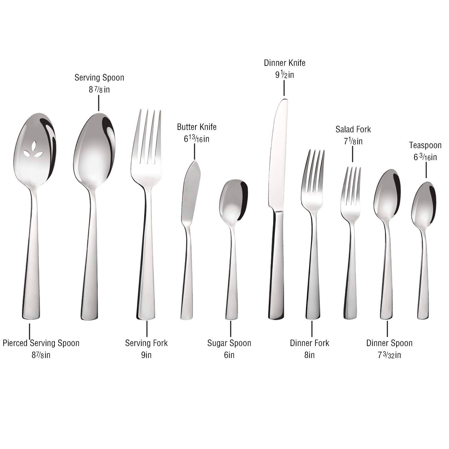 Serving Spoon: 8 7/8 in  
Pierced Serving Spoon: 8 7/8 in  
Serving Fork: 9 in  
Dinner Fork: 8 in  
Dinner Spoon: 7 3/32 in  
Dinner Knife: 9 1/2 in  
Salad Fork: 7 1/8 in  
Teaspoon: 6 3/16 in  
Butter Knife: 6 13/16 in  
Sugar Spoon: 6 in